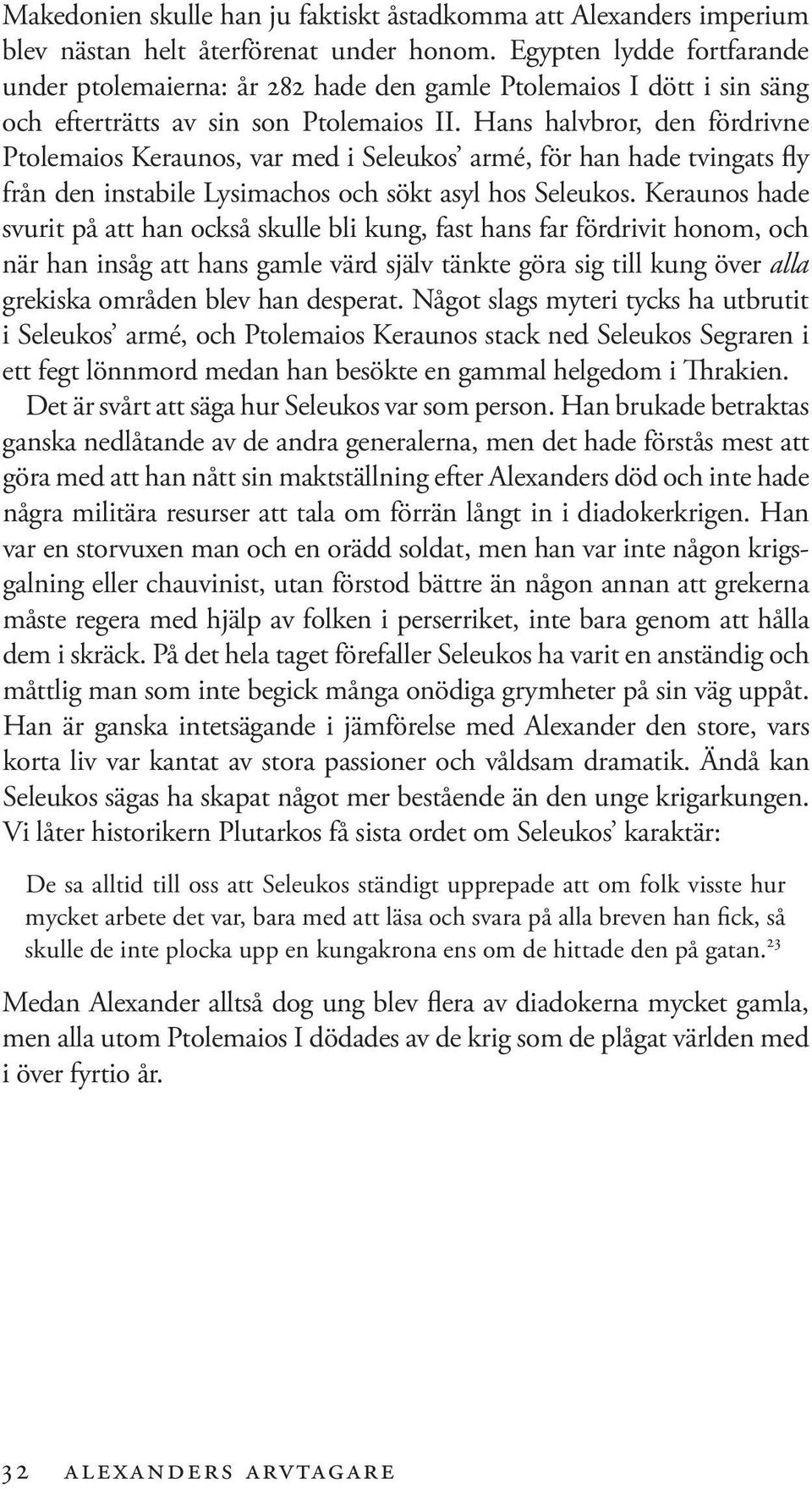 Hans halvbror, den fördrivne Ptolemaios Keraunos, var med i Seleukos armé, för han hade tvingats fly från den instabile Lysimachos och sökt asyl hos Seleukos.