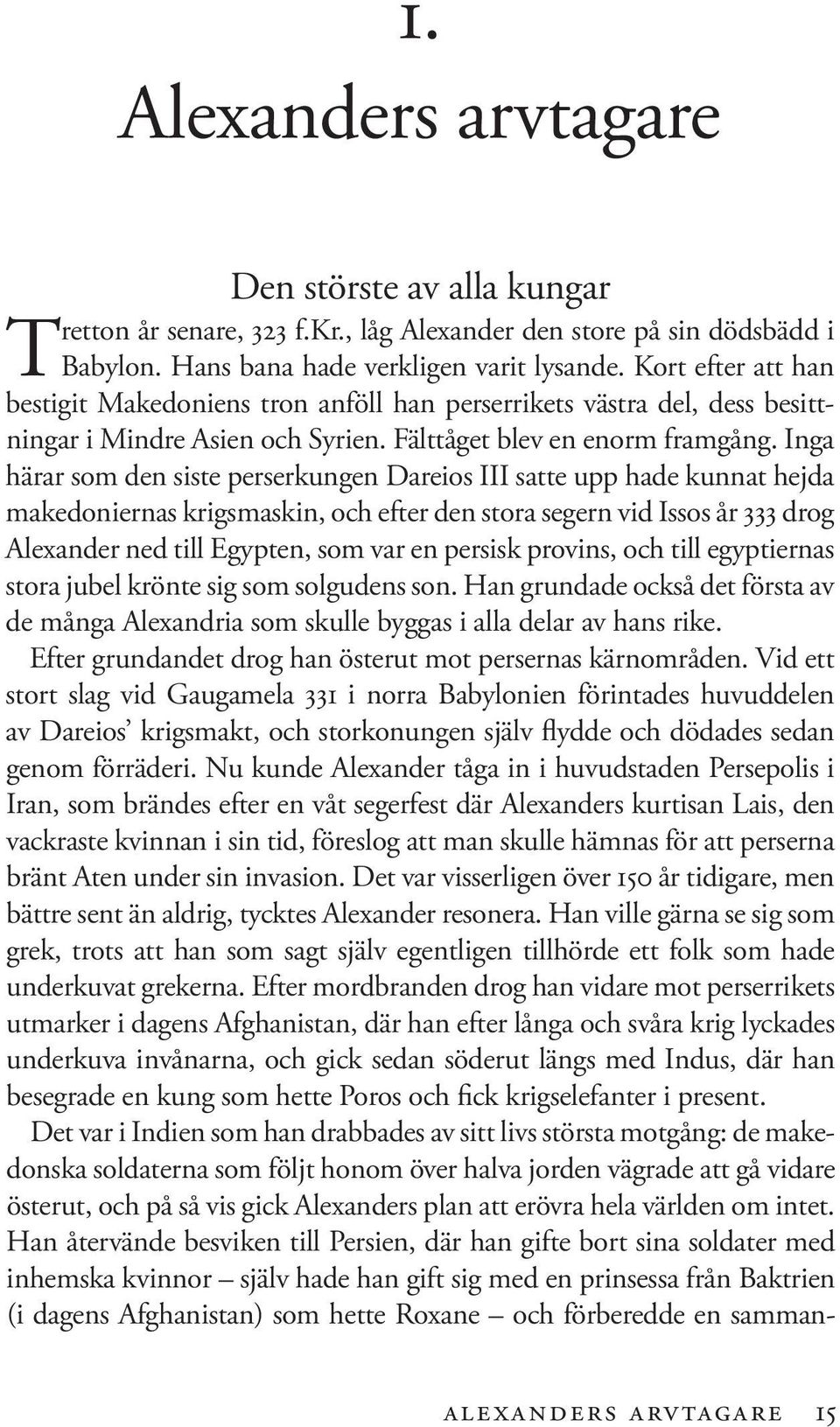 Inga härar som den siste perserkungen Dareios III satte upp hade kunnat hejda makedoniernas krigsmaskin, och efter den stora segern vid Issos år 333 drog Alexander ned till Egypten, som var en