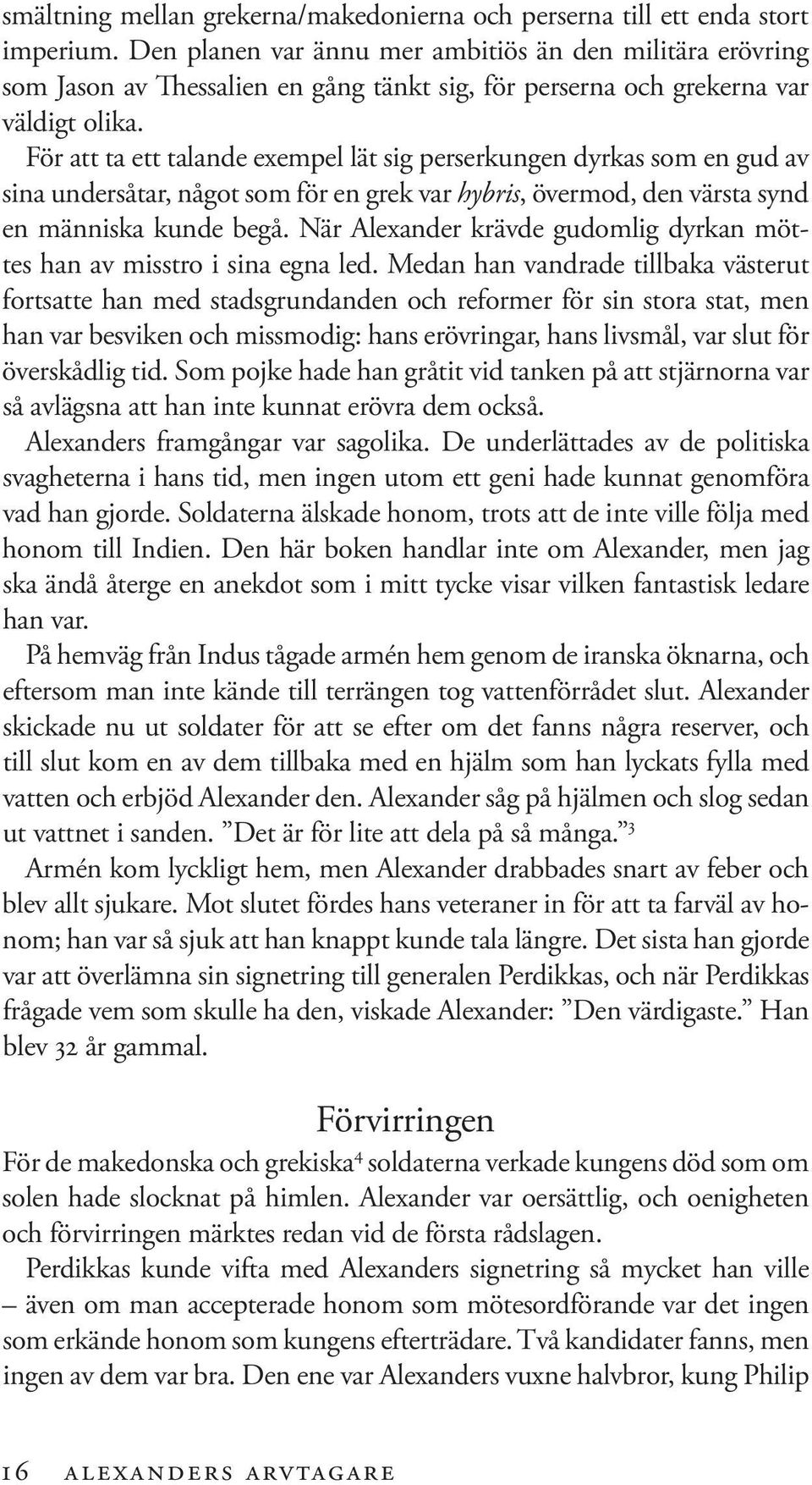 För att ta ett talande exempel lät sig perserkungen dyrkas som en gud av sina undersåtar, något som för en grek var hybris, övermod, den värsta synd en människa kunde begå.