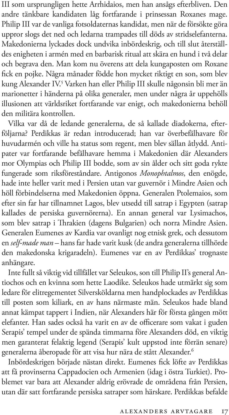 Makedonierna lyckades dock undvika inbördeskrig, och till slut återställdes enigheten i armén med en barbarisk ritual att skära en hund i två delar och begrava den.