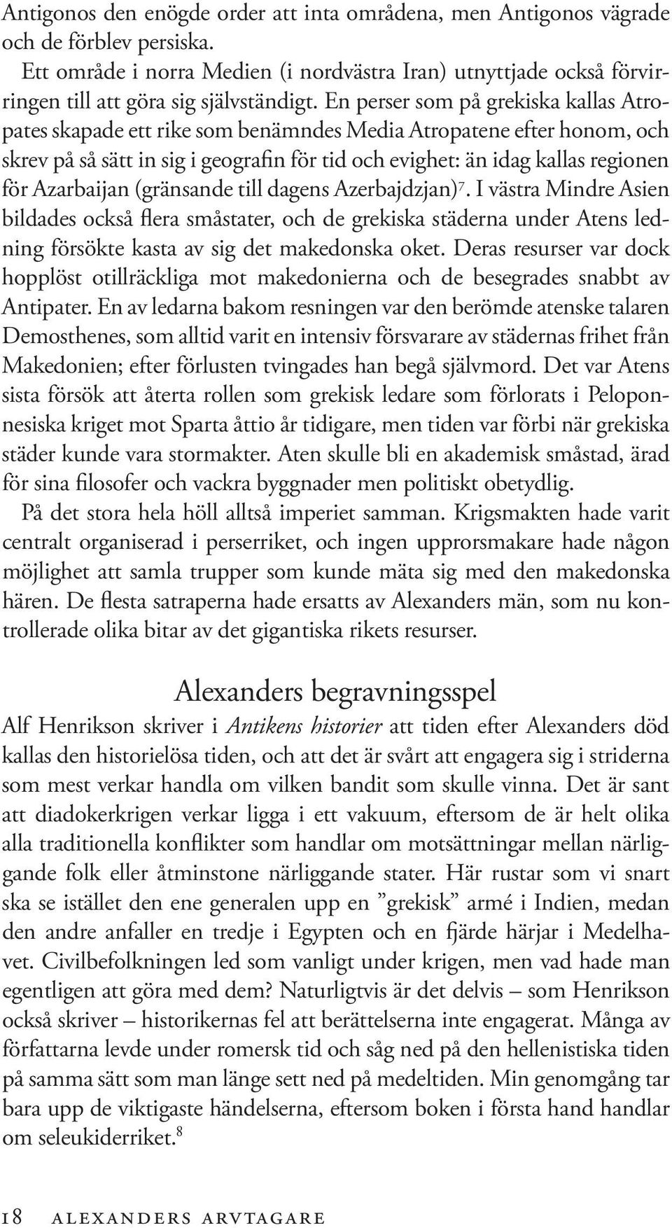En perser som på grekiska kallas Atropates skapade ett rike som benämndes Media Atropatene efter honom, och skrev på så sätt in sig i geografin för tid och evighet: än idag kallas regionen för