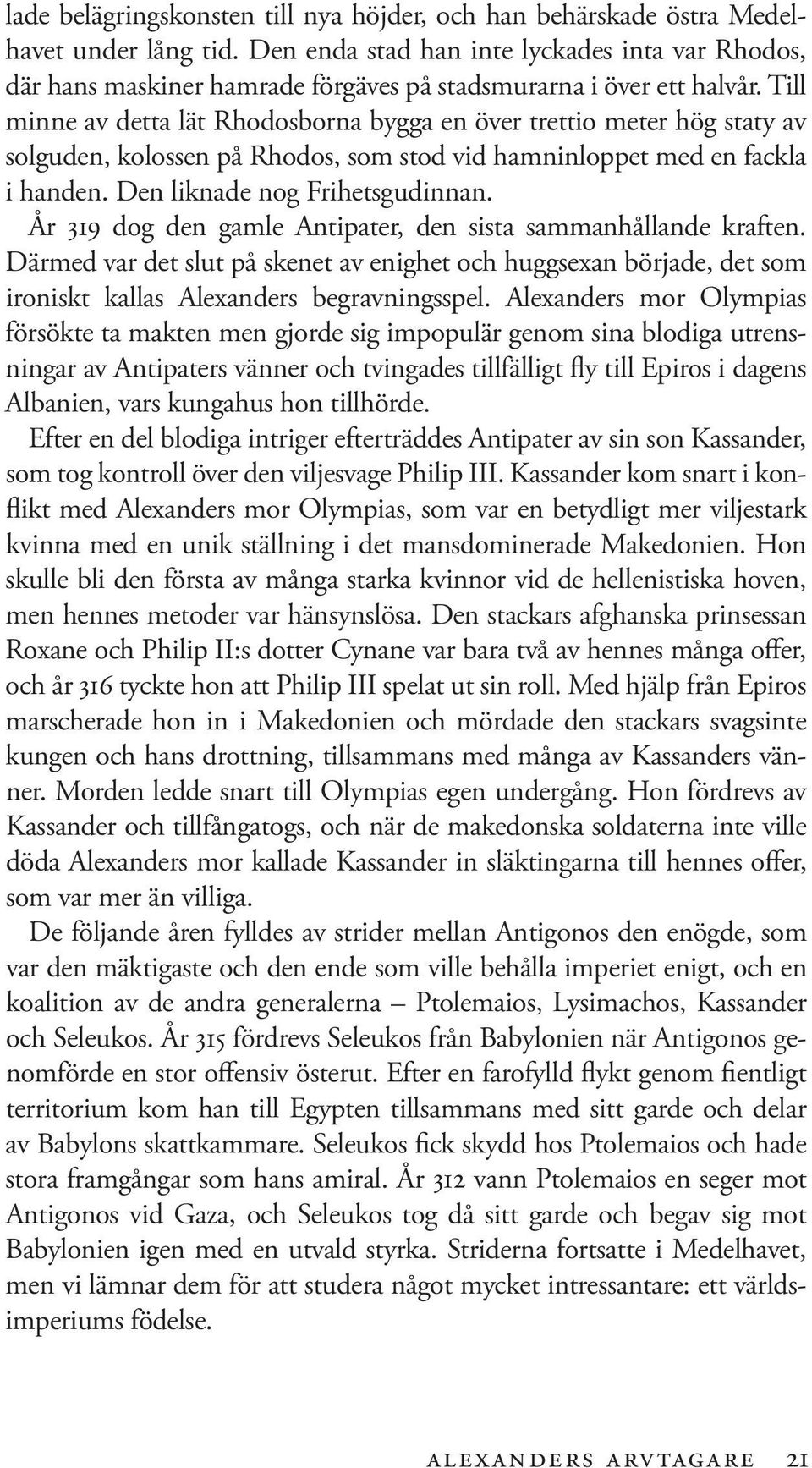 Till minne av detta lät Rhodosborna bygga en över trettio meter hög staty av solguden, kolossen på Rhodos, som stod vid hamninloppet med en fackla i handen. Den liknade nog Frihetsgudinnan.