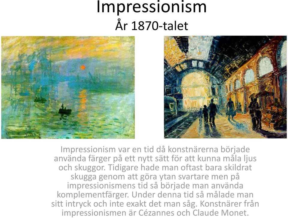 Tidigare hade man oftast bara skildrat skugga genom att göra ytan svartare men på impressionismens tid så