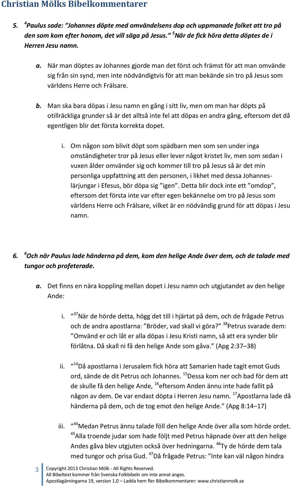 När man döptes av Johannes gjorde man det först och främst för att man omvände sig från sin synd, men inte nödvändigtvis för att man be