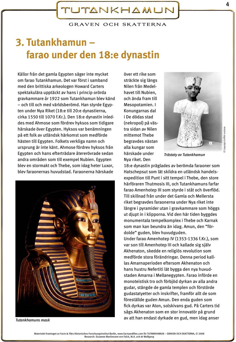 Han styrde Egypten under Nya Riket (18:e till 20:e dynastierna, cirka 1550 till 1070 f.kr.). Den 18:e dynastin inleddes med Ahmose som fördrev hyksos som tidigare härskade över Egypten.