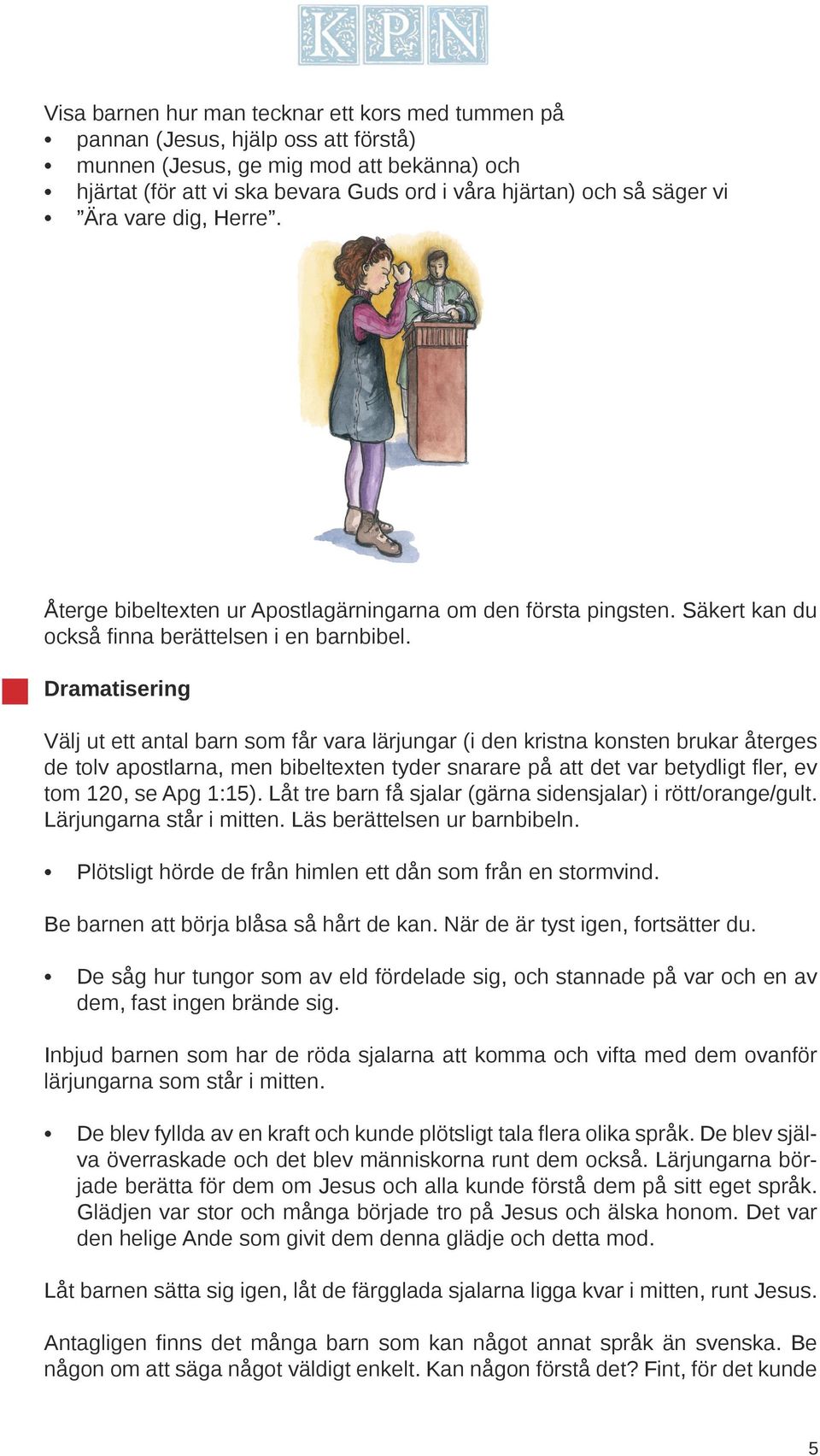 Dramatisering Välj ut ett antal barn som får vara lärjungar (i den kristna konsten brukar återges de tolv apostlarna, men bibeltexten tyder snarare på att det var betydligt fler, ev tom 120, se Apg