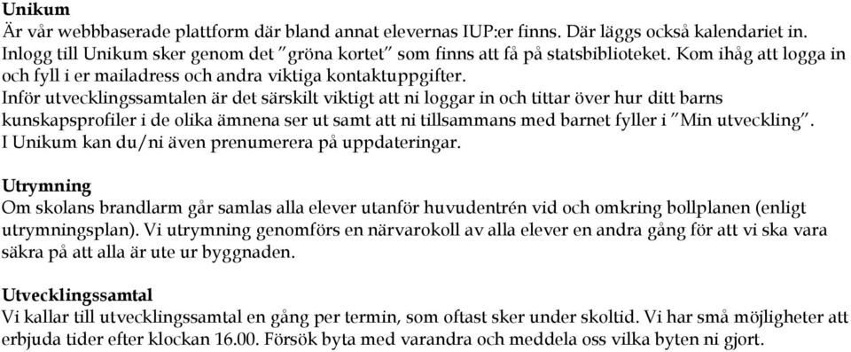 Inför utvecklingssamtalen är det särskilt viktigt att ni loggar in och tittar över hur ditt barns kunskapsprofiler i de olika ämnena ser ut samt att ni tillsammans med barnet fyller i Min utveckling.