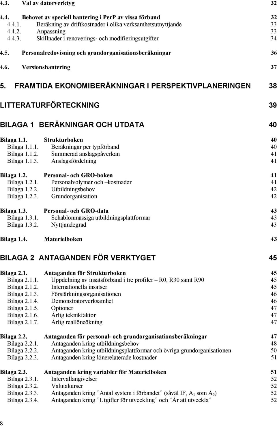 FRAMTIDA EKONOMIBERÄKNINGAR I PERSPEKTIVPLANERINGEN 38 LITTERATURFÖRTECKNING 39 BILAGA 1 BERÄKNINGAR OCH UTDATA 40 Bilaga 1.1. Strukturboken 40 Bilaga 1.1.1. Beräkningar per typförband 40 Bilaga 1.1.2.