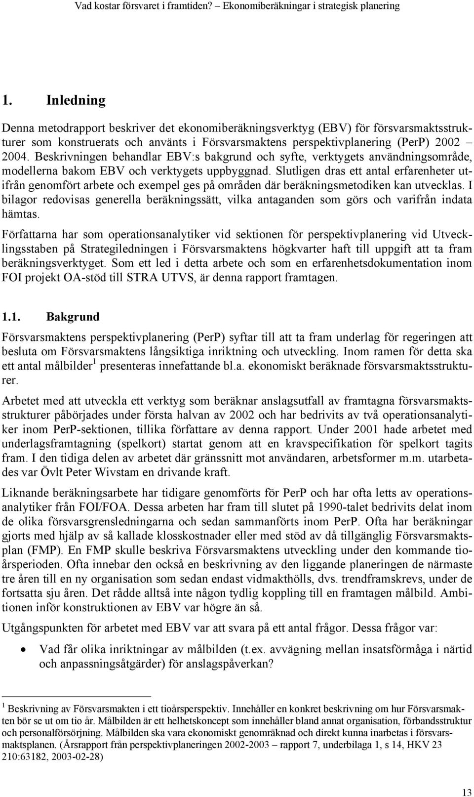 Beskrivningen behandlar EBV:s bakgrund och syfte, verktygets användningsområde, modellerna bakom EBV och verktygets uppbyggnad.