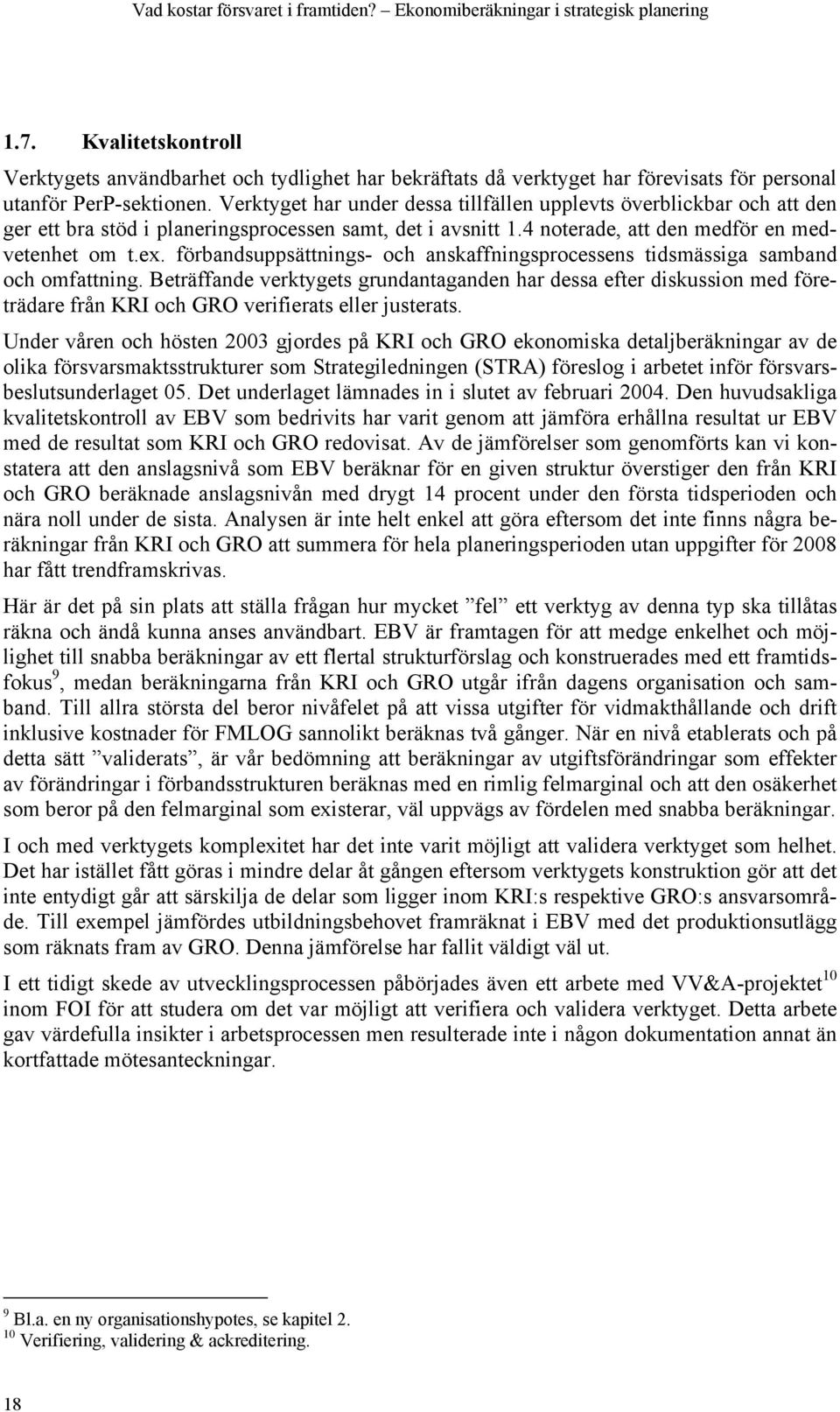 Verktyget har under dessa tillfällen upplevts överblickbar och att den ger ett bra stöd i planeringsprocessen samt, det i avsnitt 1.4 noterade, att den medför en medvetenhet om t.ex.