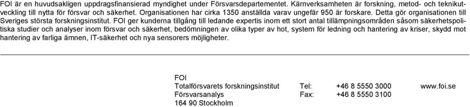 FOI ger kunderna tillgång till ledande expertis inom ett stort antal tillämpningsområden såsom säkerhetspolitiska studier och analyser inom försvar och säkerhet, bedömningen av olika typer