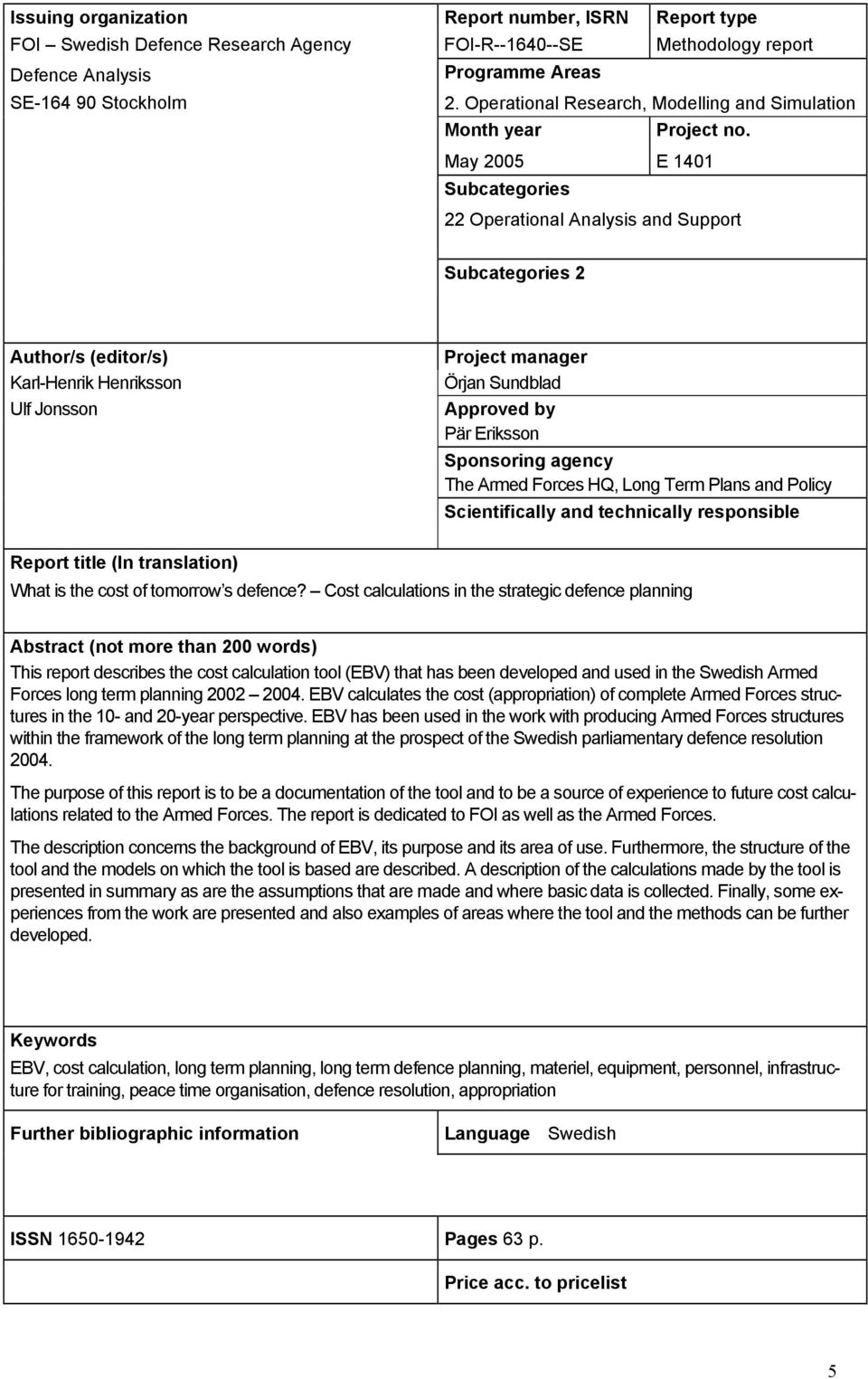 May 2005 E 1401 Subcategories 22 Operational Analysis and Support Subcategories 2 Author/s (editor/s) Karl-Henrik Henriksson Ulf Jonsson Project manager Örjan Sundblad Approved by Pär Eriksson