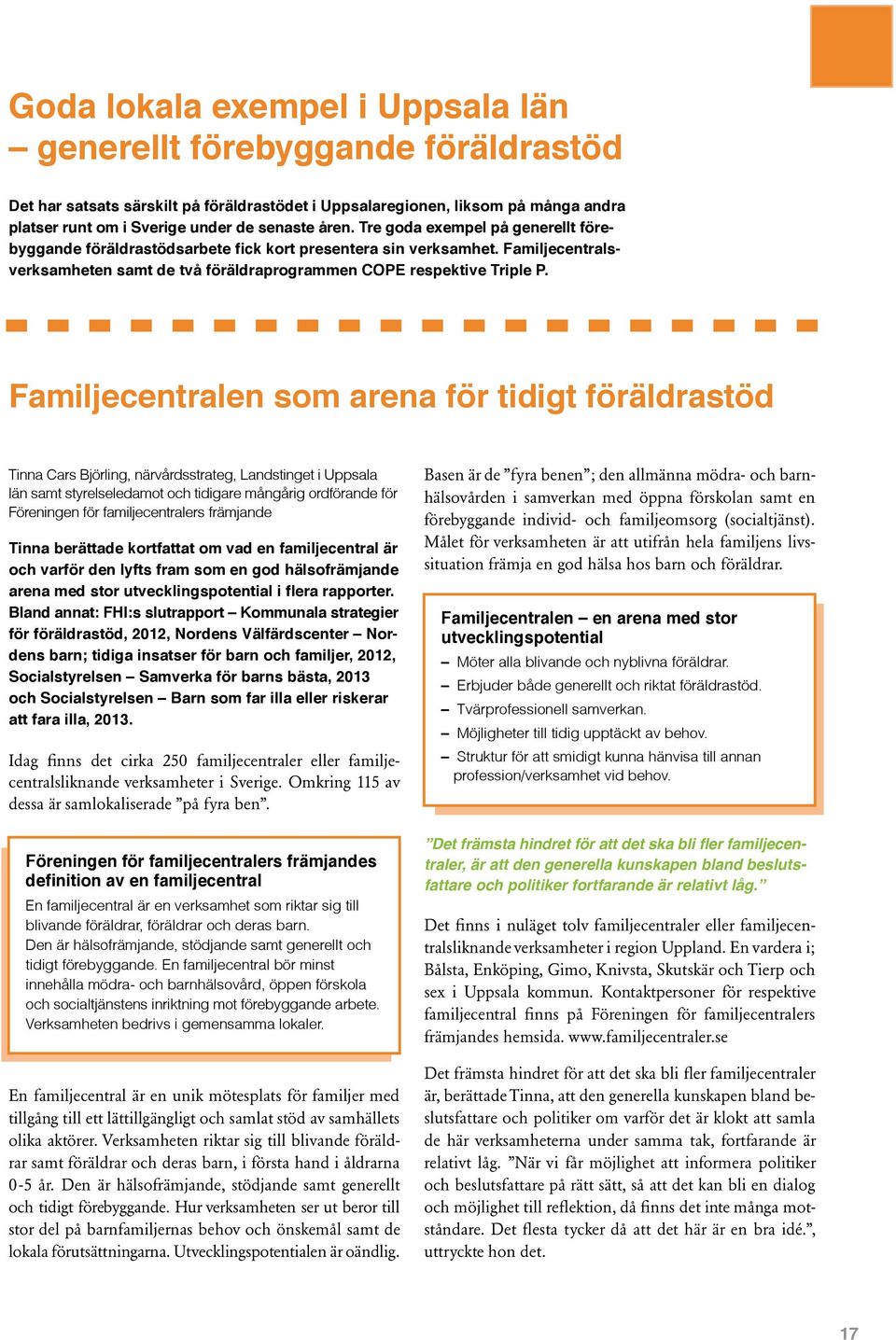 Familjecentralen som arena för tidigt föräldrastöd Tinna Cars Björling, närvårdsstrateg, Landstinget i Uppsala län samt styrelseledamot och tidigare mångårig ordförande för Föreningen för