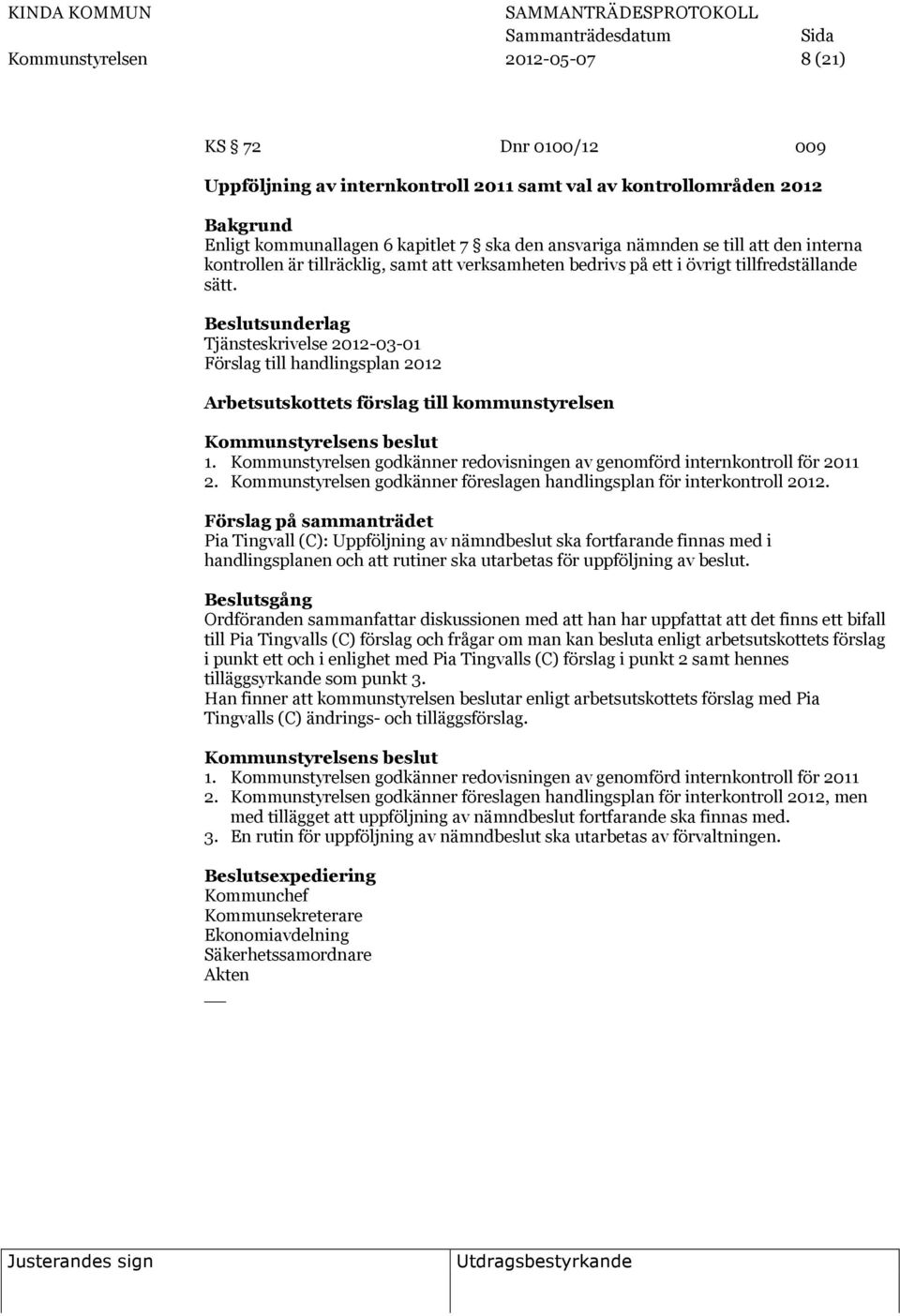 Tjänsteskrivelse 2012-03-01 Förslag till handlingsplan 2012 Arbetsutskottets förslag till kommunstyrelsen 1. Kommunstyrelsen godkänner redovisningen av genomförd internkontroll för 2011 2.