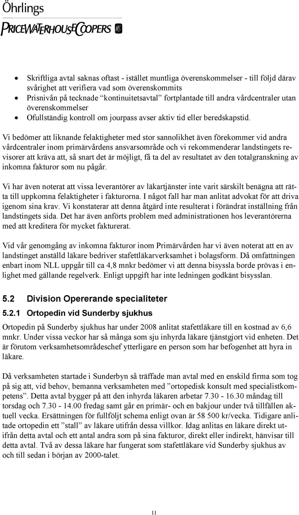 Vi bedömer att liknande felaktigheter med stor sannolikhet även förekommer vid andra vårdcentraler inom primärvårdens ansvarsområde och vi rekommenderar landstingets revisorer att kräva att, så snart