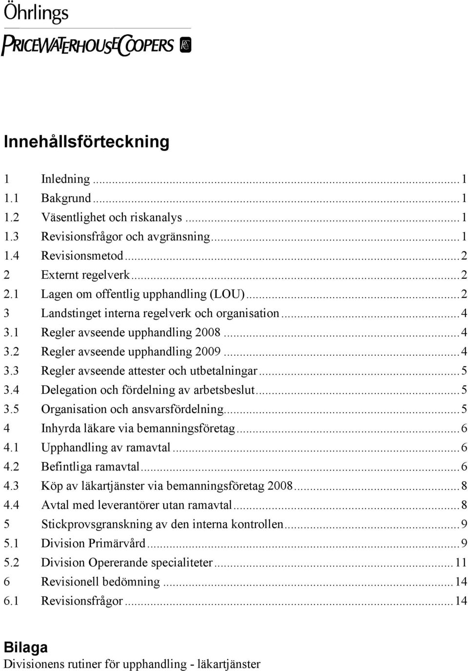 4 Delegation och fördelning av arbetsbeslut...5 3.5 Organisation och ansvarsfördelning...5 4 Inhyrda läkare via bemanningsföretag...6 4.1 Upphandling av ramavtal...6 4.2 Befintliga ramavtal...6 4.3 Köp av läkartjänster via bemanningsföretag 2008.