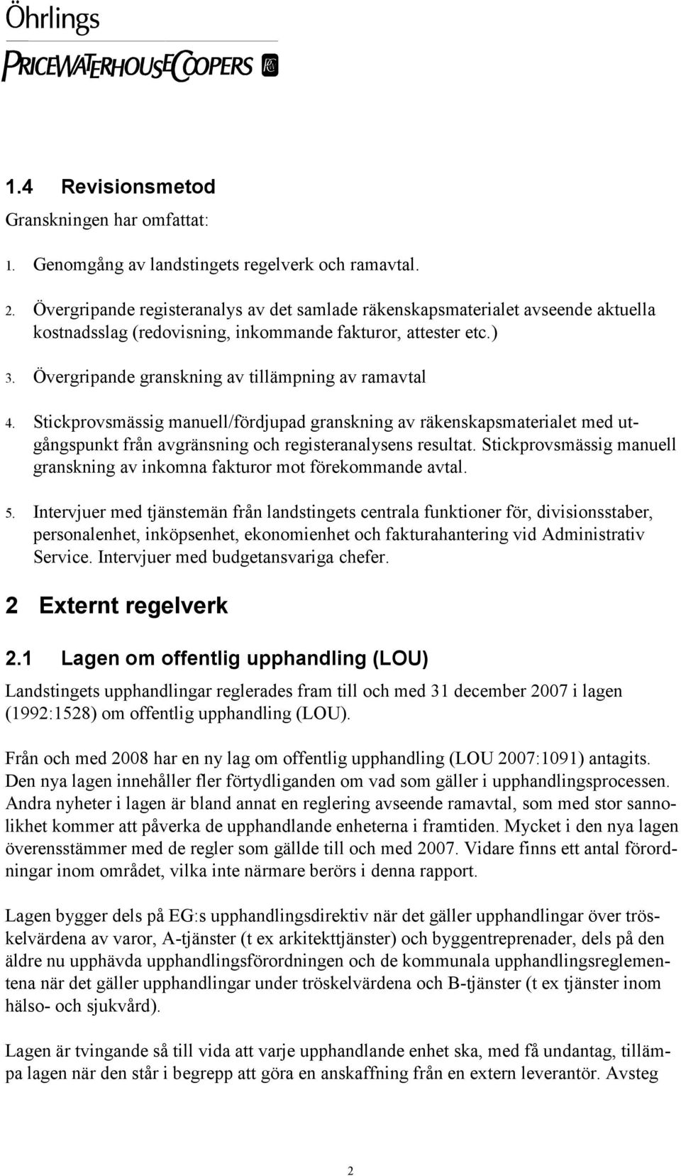Övergripande granskning av tillämpning av ramavtal 4. Stickprovsmässig manuell/fördjupad granskning av räkenskapsmaterialet med utgångspunkt från avgränsning och registeranalysens resultat.