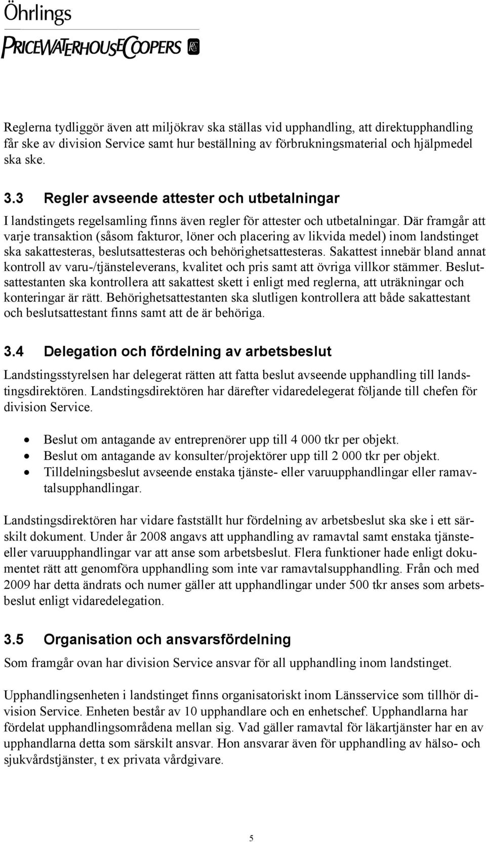 Där framgår att varje transaktion (såsom fakturor, löner och placering av likvida medel) inom landstinget ska sakattesteras, beslutsattesteras och behörighetsattesteras.