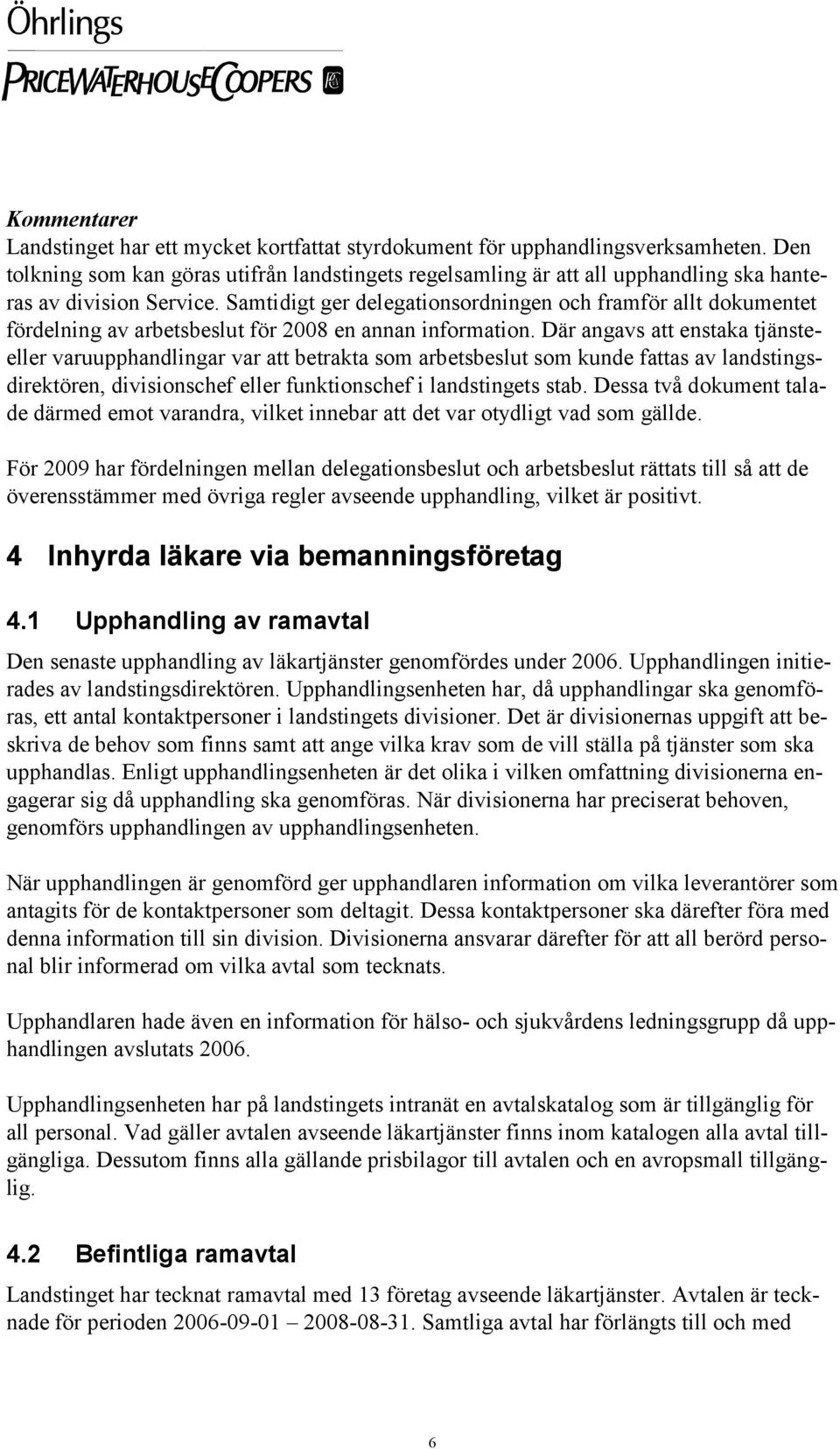 Samtidigt ger delegationsordningen och framför allt dokumentet fördelning av arbetsbeslut för 2008 en annan information.