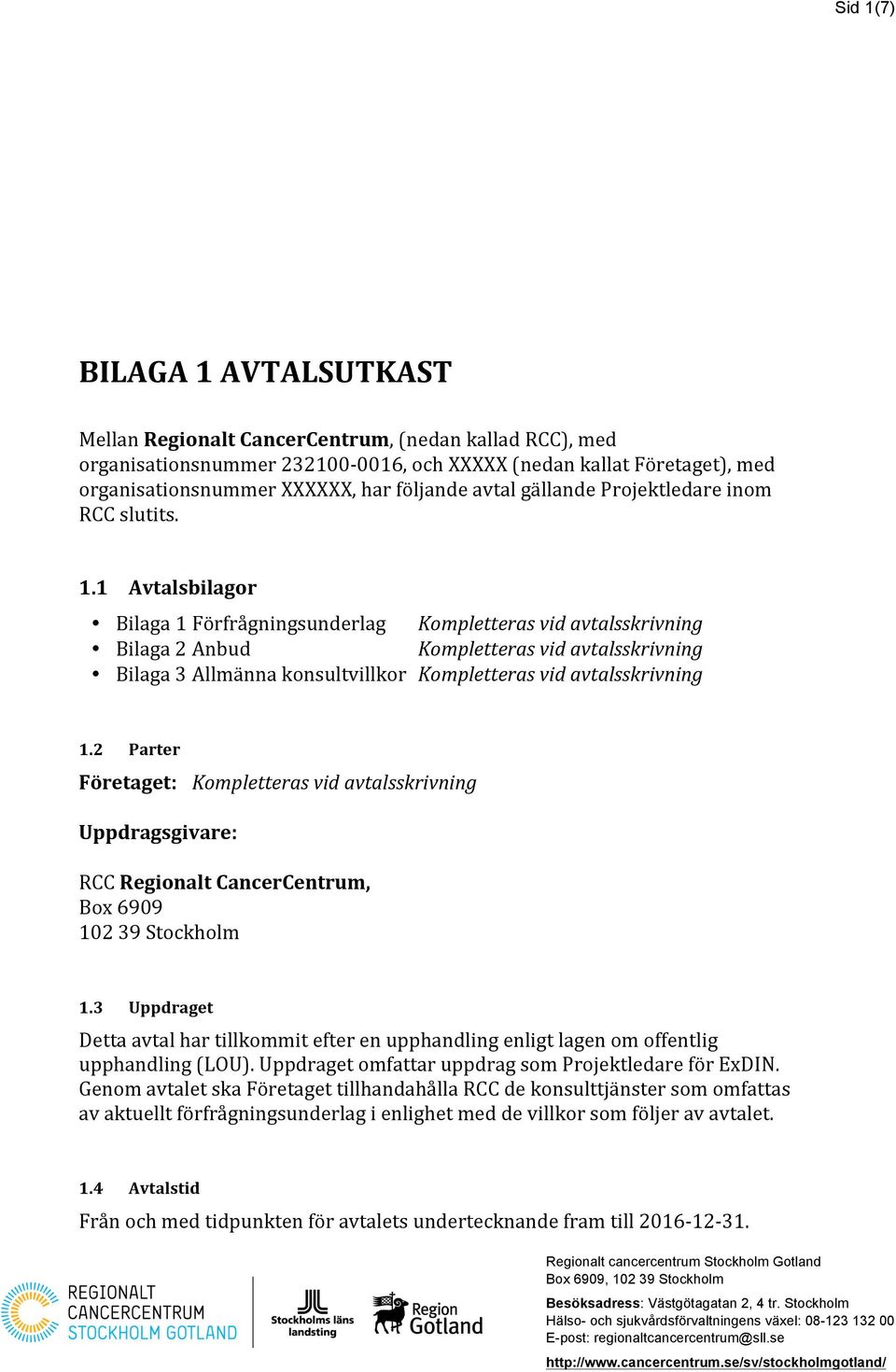 1 Avtalsbilagor Bilaga 1 Förfrågningsunderlag Kompletteras vid avtalsskrivning Bilaga 2 Anbud Kompletteras vid avtalsskrivning Bilaga 3 Allmänna konsultvillkor Kompletteras vid avtalsskrivning 1.