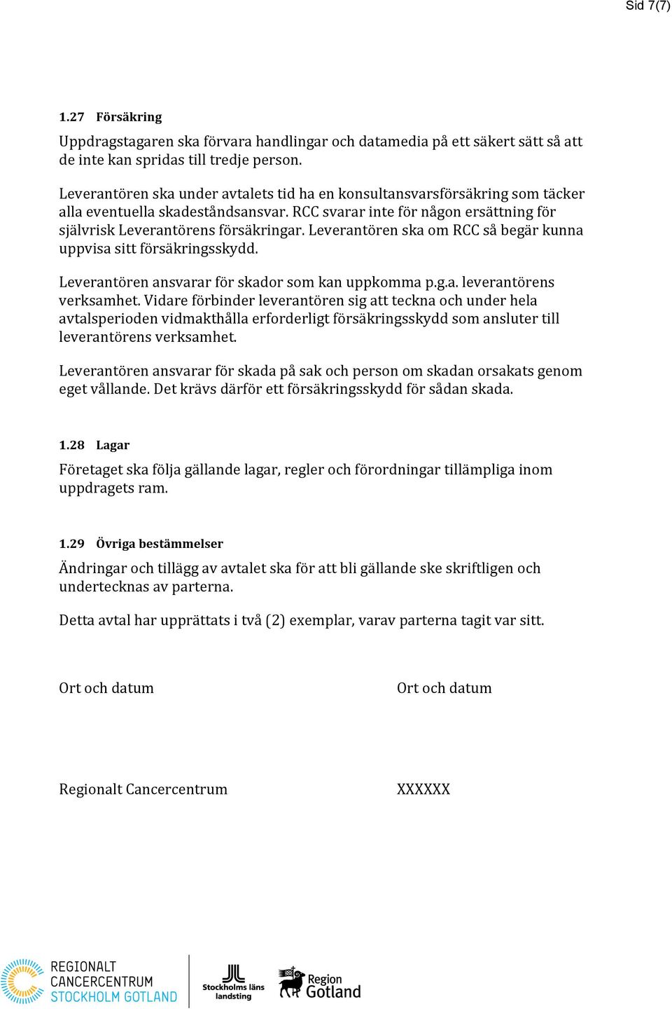 Leverantören ska om RCC så begär kunna uppvisa sitt försäkringsskydd. Leverantören ansvarar för skador som kan uppkomma p.g.a. leverantörens verksamhet.