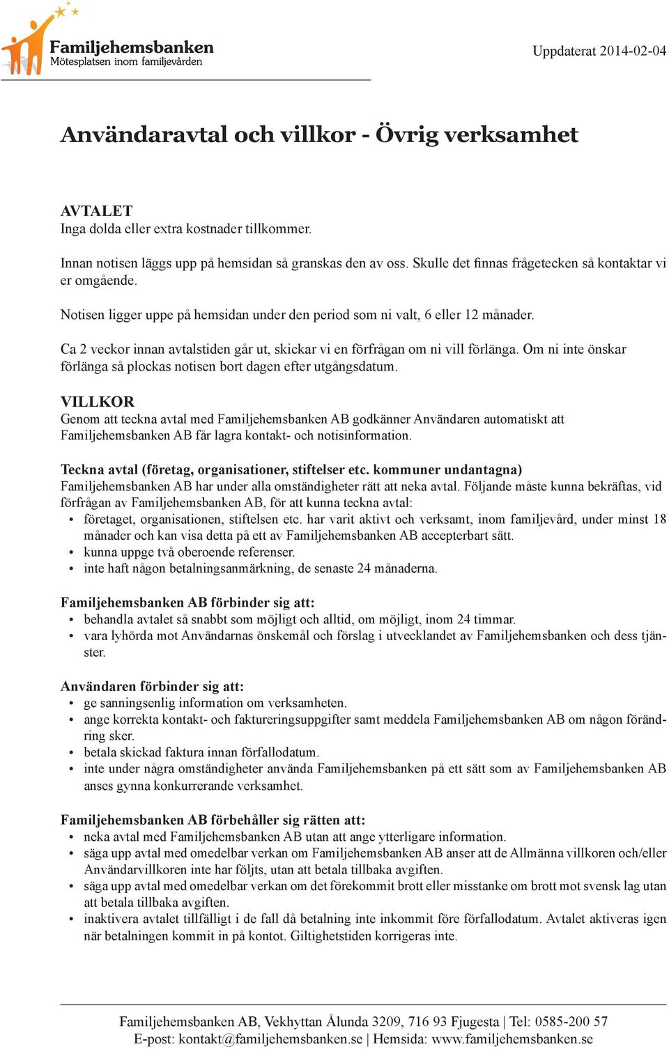 Ca 2 veckor innan avtalstiden går ut, skickar vi en förfrågan om ni vill förlänga. Om ni inte önskar förlänga så plockas notisen bort dagen efter utgångsdatum.