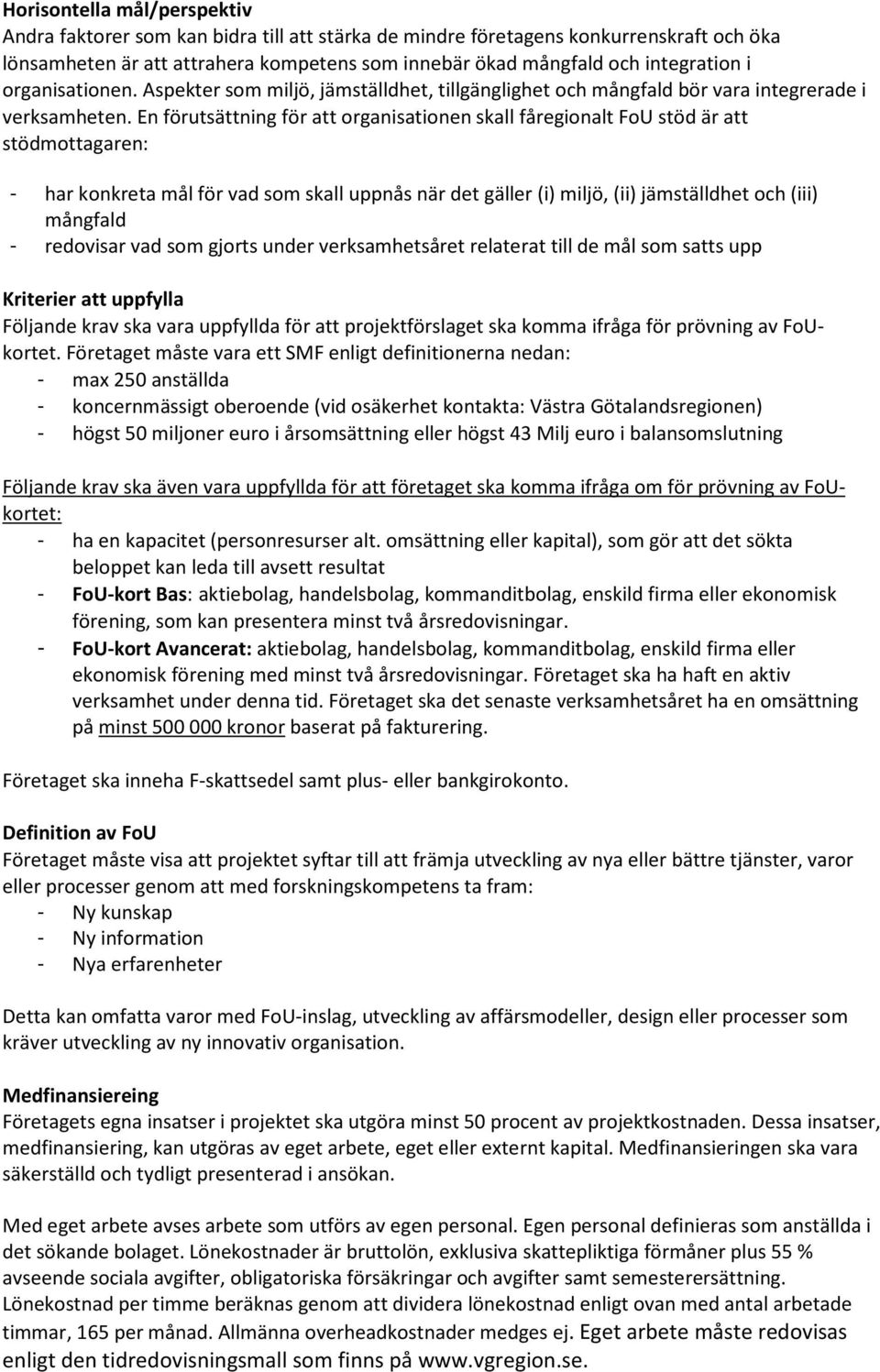 En förutsättning för att organisationen skall fåregionalt FoU stöd är att stödmottagaren: - har konkreta mål för vad som skall uppnås när det gäller (i) miljö, (ii) jämställdhet och (iii) mångfald -