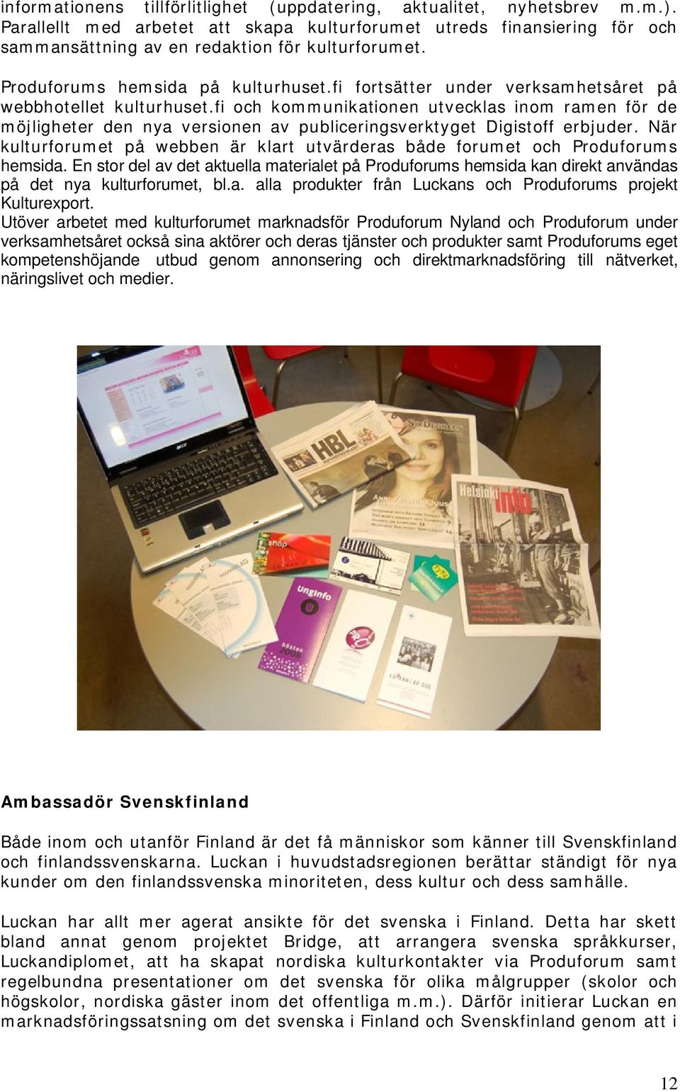 fi och kommunikationen utvecklas inom ramen för de möjligheter den nya versionen av publiceringsverktyget Digistoff erbjuder.
