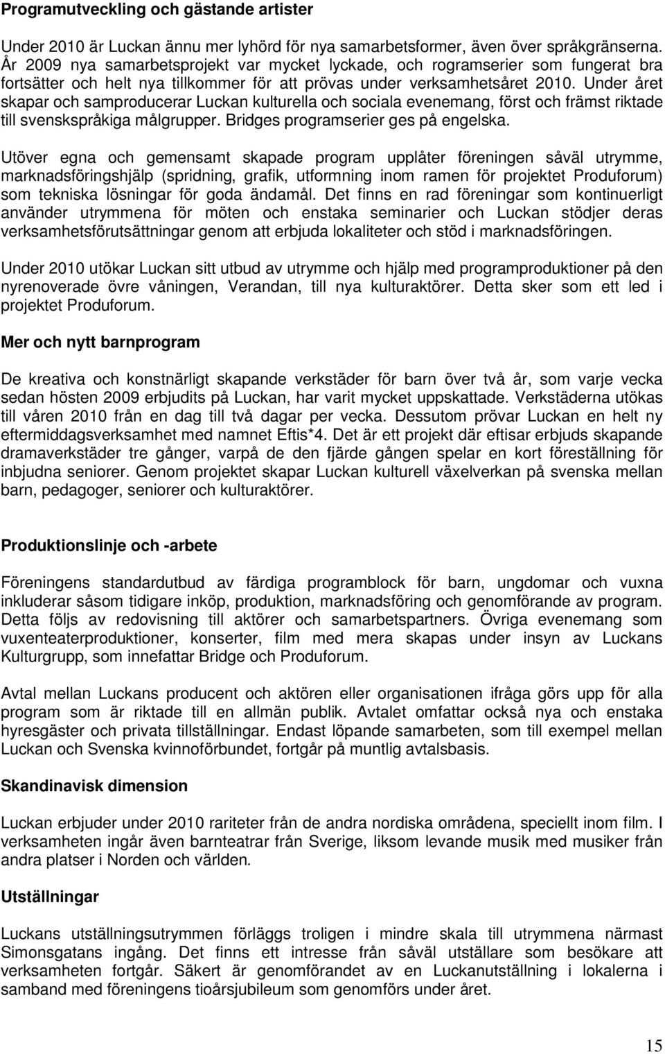 Under året skapar och samproducerar Luckan kulturella och sociala evenemang, först och främst riktade till svenskspråkiga målgrupper. Bridges programserier ges på engelska.