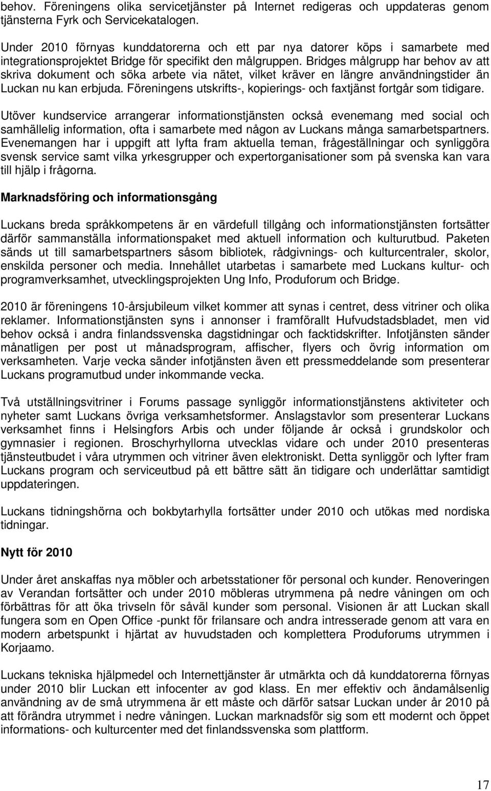 Bridges målgrupp har behov av att skriva dokument och söka arbete via nätet, vilket kräver en längre användningstider än Luckan nu kan erbjuda.