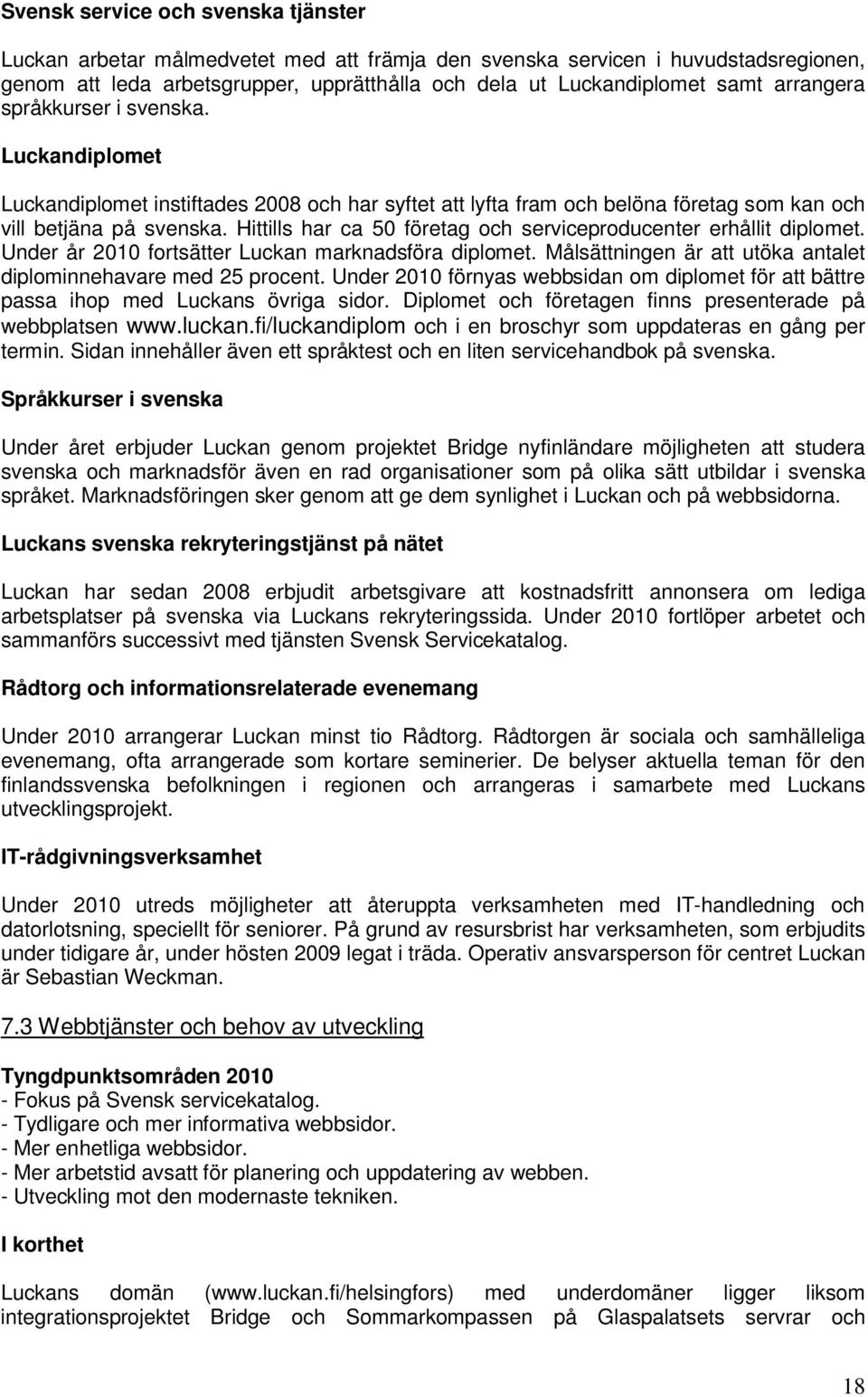 Hittills har ca 50 företag och serviceproducenter erhållit diplomet. Under år 2010 fortsätter Luckan marknadsföra diplomet. Målsättningen är att utöka antalet diplominnehavare med 25 procent.