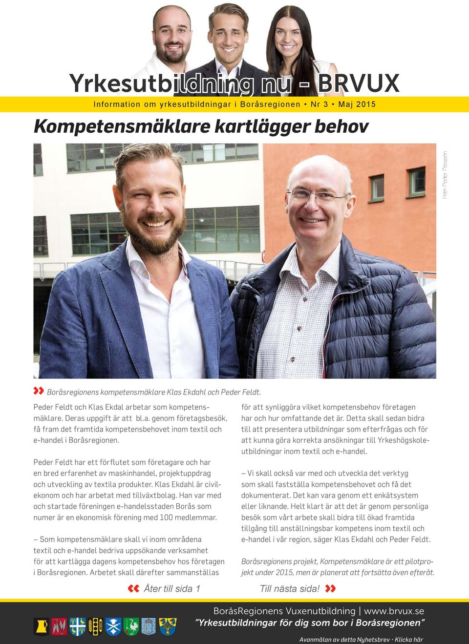 Klas Ekdahl är civilekonom och har arbetat med tillväxtbolag. Han var med och startade föreningen e-handelsstaden Borås som numer är en ekonomisk förening med 100 medlemmar.