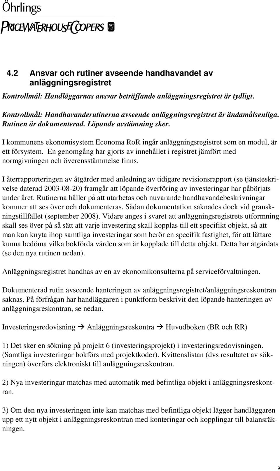 I kommunens ekonomisystem Economa RoR ingår anläggningsregistret som en modul, är ett försystem. En genomgång har gjorts av innehållet i registret jämfört med normgivningen och överensstämmelse finns.