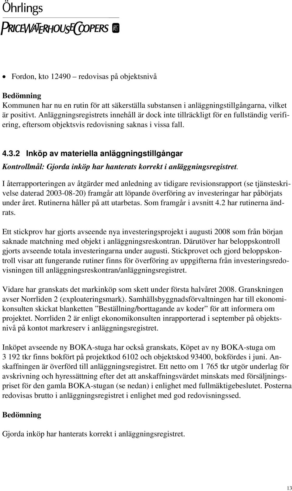 2 Inköp av materiella anläggningstillgångar Kontrollmål: Gjorda inköp har hanterats korrekt i anläggningsregistret.