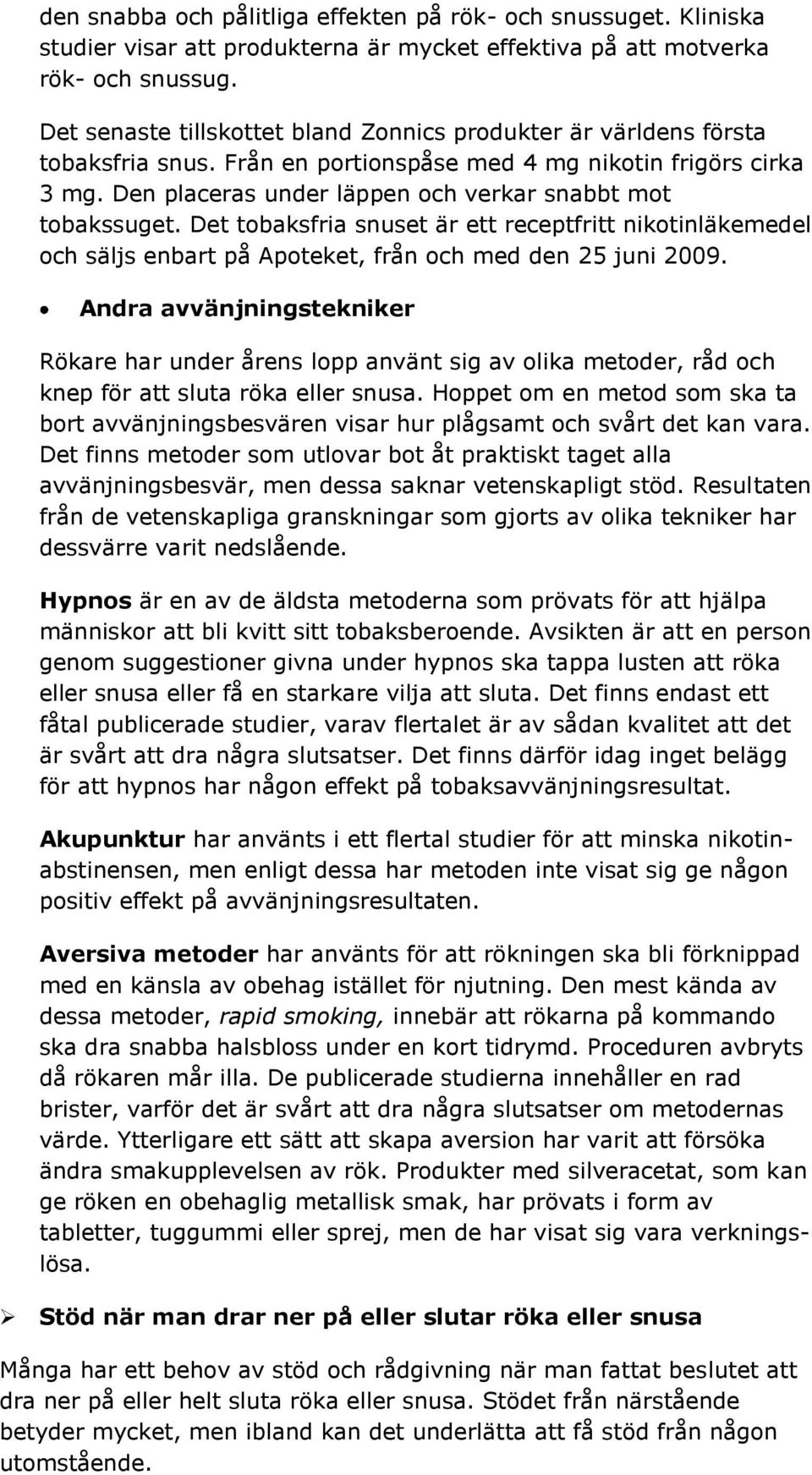 Den placeras under läppen och verkar snabbt mot tobakssuget. Det tobaksfria snuset är ett receptfritt nikotinläkemedel och säljs enbart på Apoteket, från och med den 25 juni 2009.