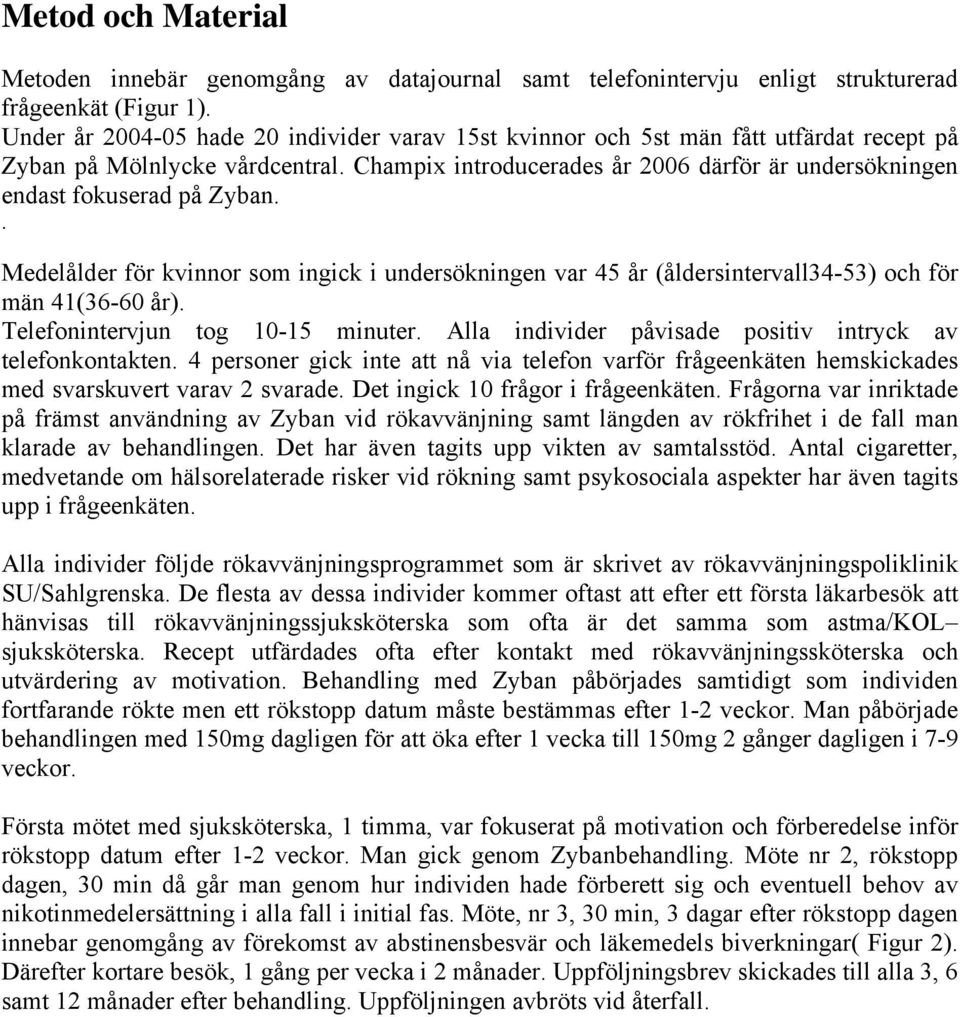 Champix introducerades år 2006 därför är undersökningen endast fokuserad på Zyban.. Medelålder för kvinnor som ingick i undersökningen var 45 år (åldersintervall34-53) och för män 41(36-60 år).