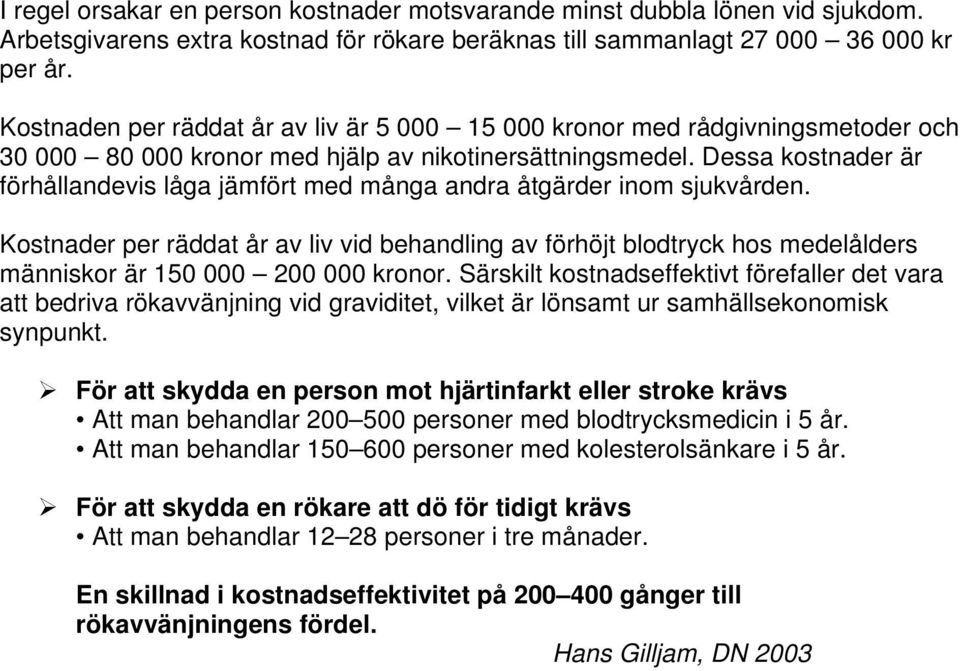 Dessa kostnader är förhållandevis låga jämfört med många andra åtgärder inom sjukvården.