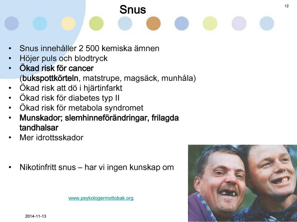 diabetes typ II Ökad risk för metabola syndromet Munskador; slemhinneförändringar, frilagda