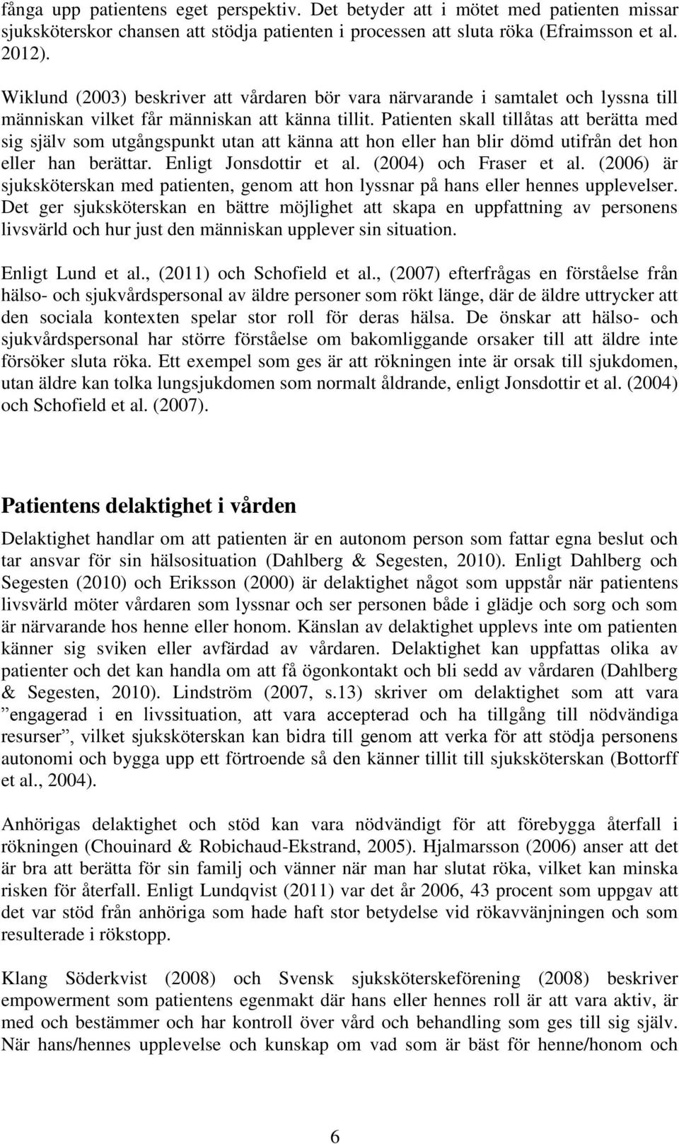 Patienten skall tillåtas att berätta med sig själv som utgångspunkt utan att känna att hon eller han blir dömd utifrån det hon eller han berättar. Enligt Jonsdottir et al. (2004) och Fraser et al.