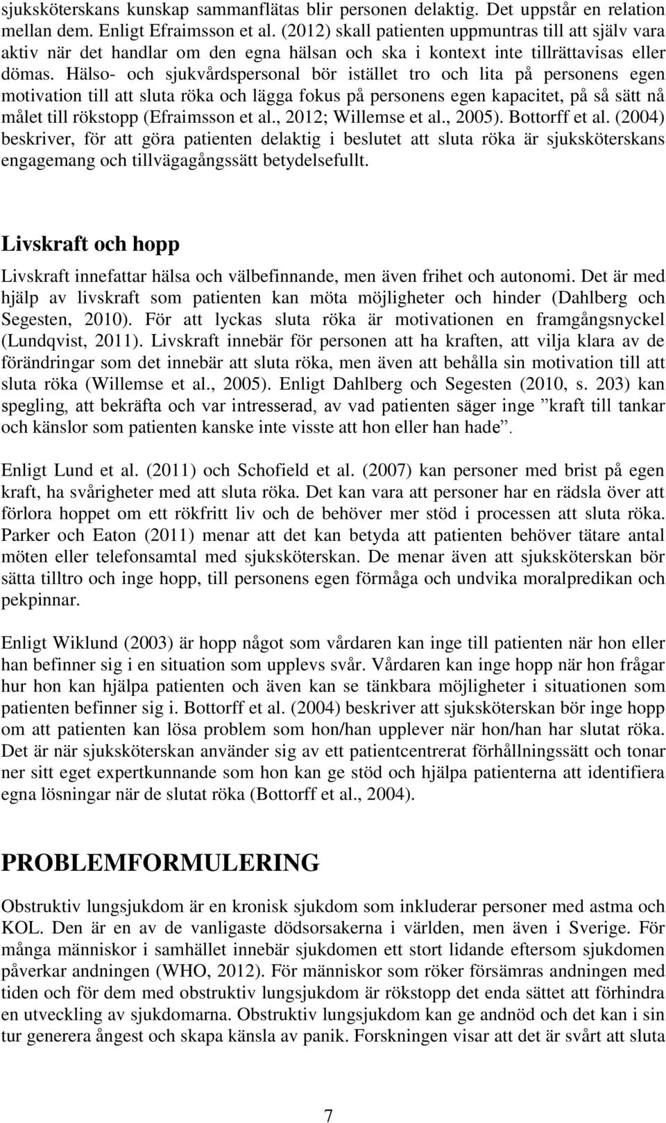Hälso- och sjukvårdspersonal bör istället tro och lita på personens egen motivation till att sluta röka och lägga fokus på personens egen kapacitet, på så sätt nå målet till rökstopp (Efraimsson et