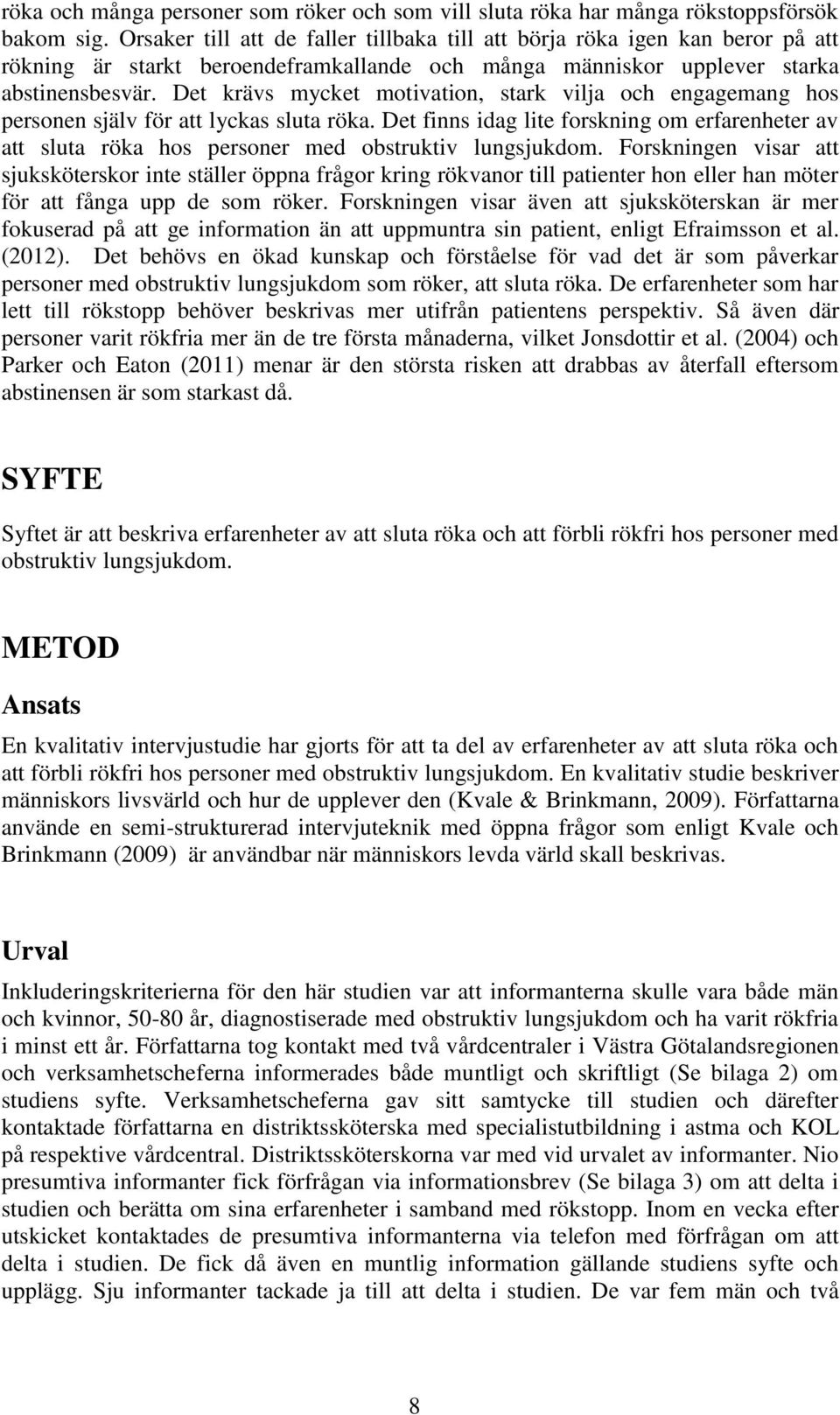Det krävs mycket motivation, stark vilja och engagemang hos personen själv för att lyckas sluta röka.