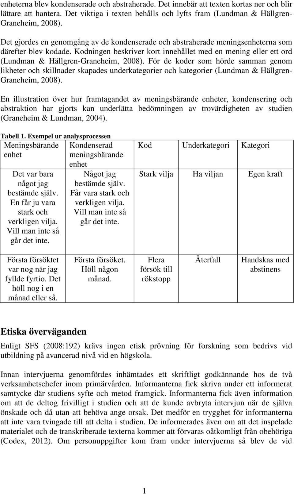 Kodningen beskriver kort innehållet med en mening eller ett ord (Lundman & Hällgren-Graneheim, 2008).