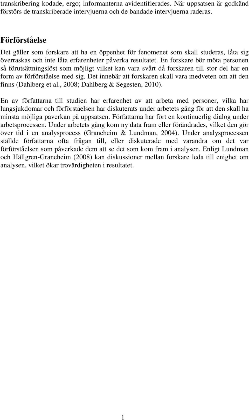 En forskare bör möta personen så förutsättningslöst som möjligt vilket kan vara svårt då forskaren till stor del har en form av förförståelse med sig.