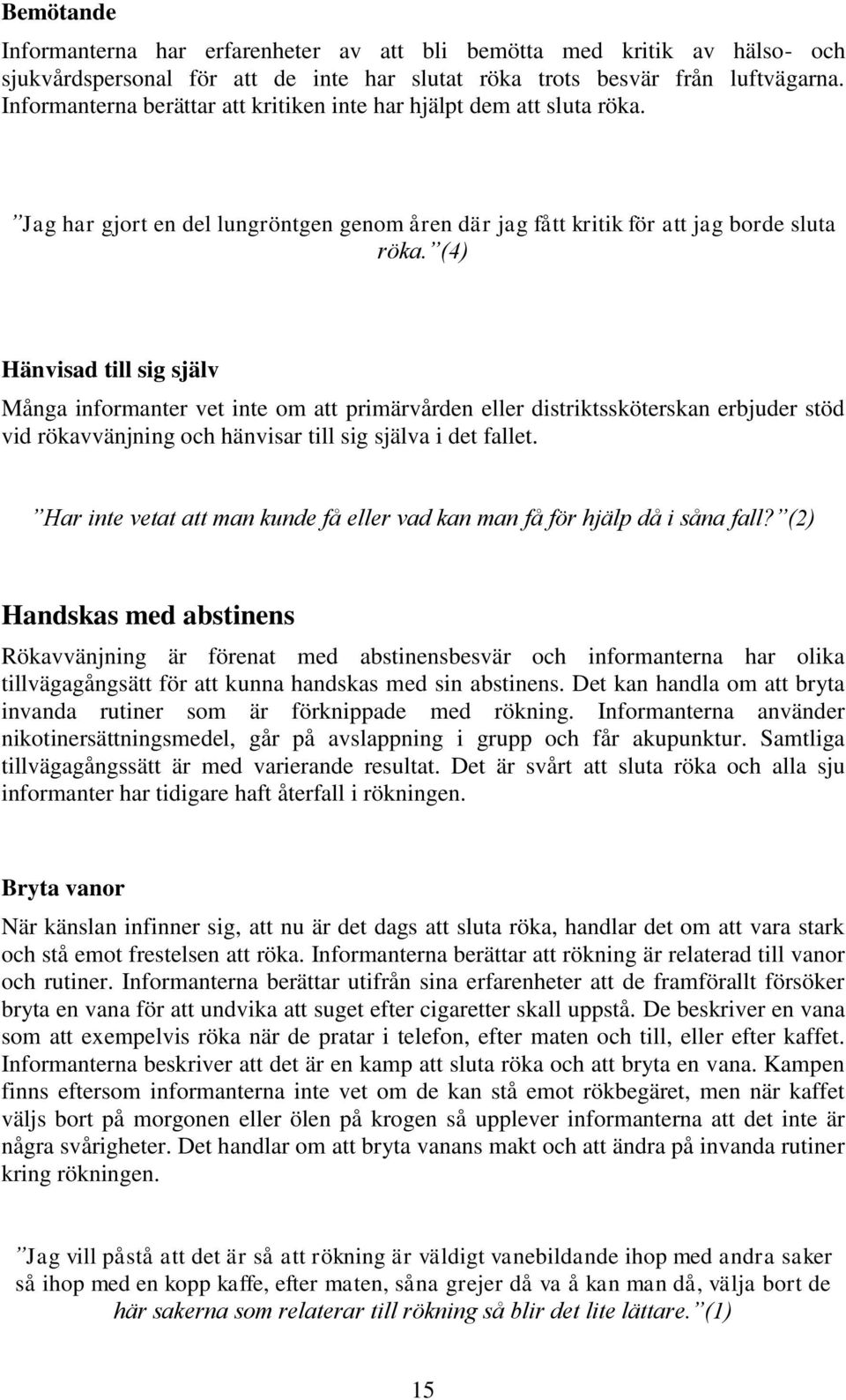 (4) Hänvisad till sig själv Många informanter vet inte om att primärvården eller distriktssköterskan erbjuder stöd vid rökavvänjning och hänvisar till sig själva i det fallet.
