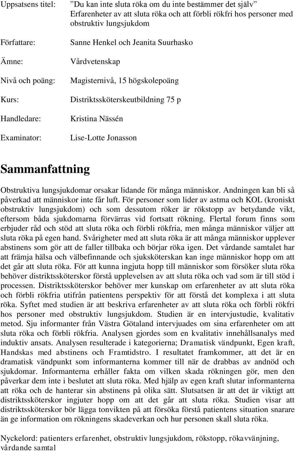 Sammanfattning Obstruktiva lungsjukdomar orsakar lidande för många människor. Andningen kan bli så påverkad att människor inte får luft.