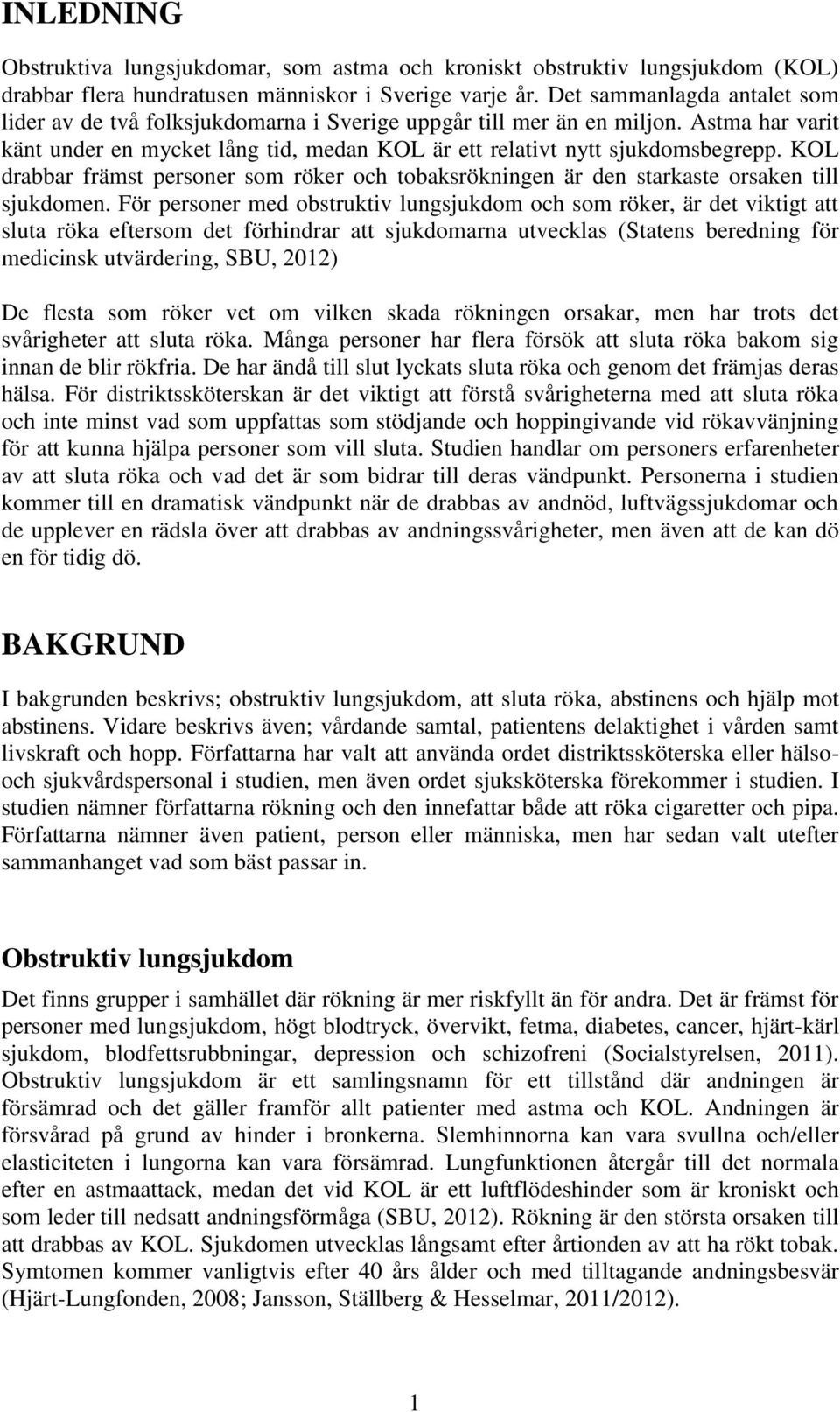 KOL drabbar främst personer som röker och tobaksrökningen är den starkaste orsaken till sjukdomen.