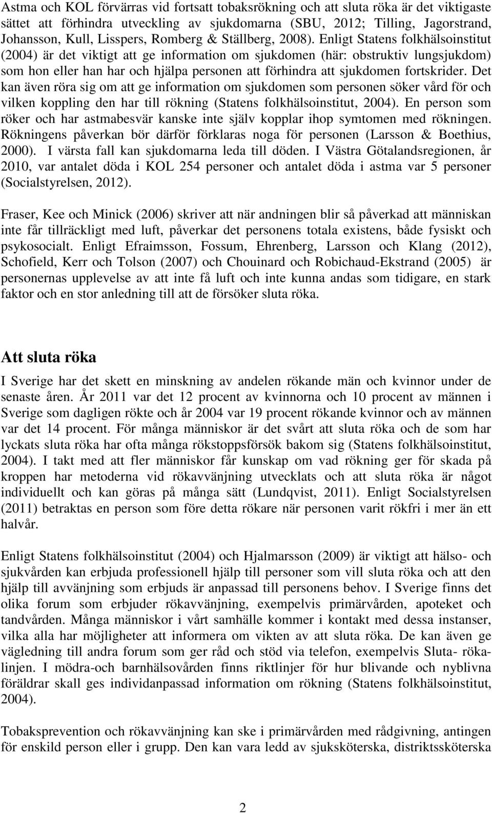 Enligt Statens folkhälsoinstitut (2004) är det viktigt att ge information om sjukdomen (här: obstruktiv lungsjukdom) som hon eller han har och hjälpa personen att förhindra att sjukdomen fortskrider.