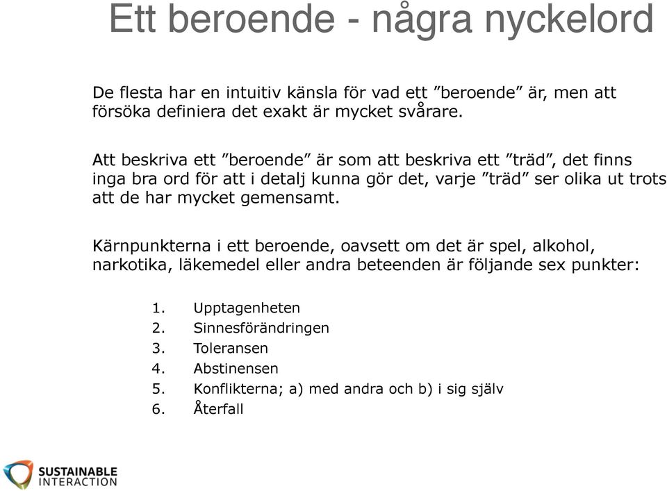 mycket gemensamt.! Kärnpunkterna i ett beroende, oavsett om det är spel, alkohol, narkotika, läkemedel eller andra beteenden är följande sex punkter:! 1.