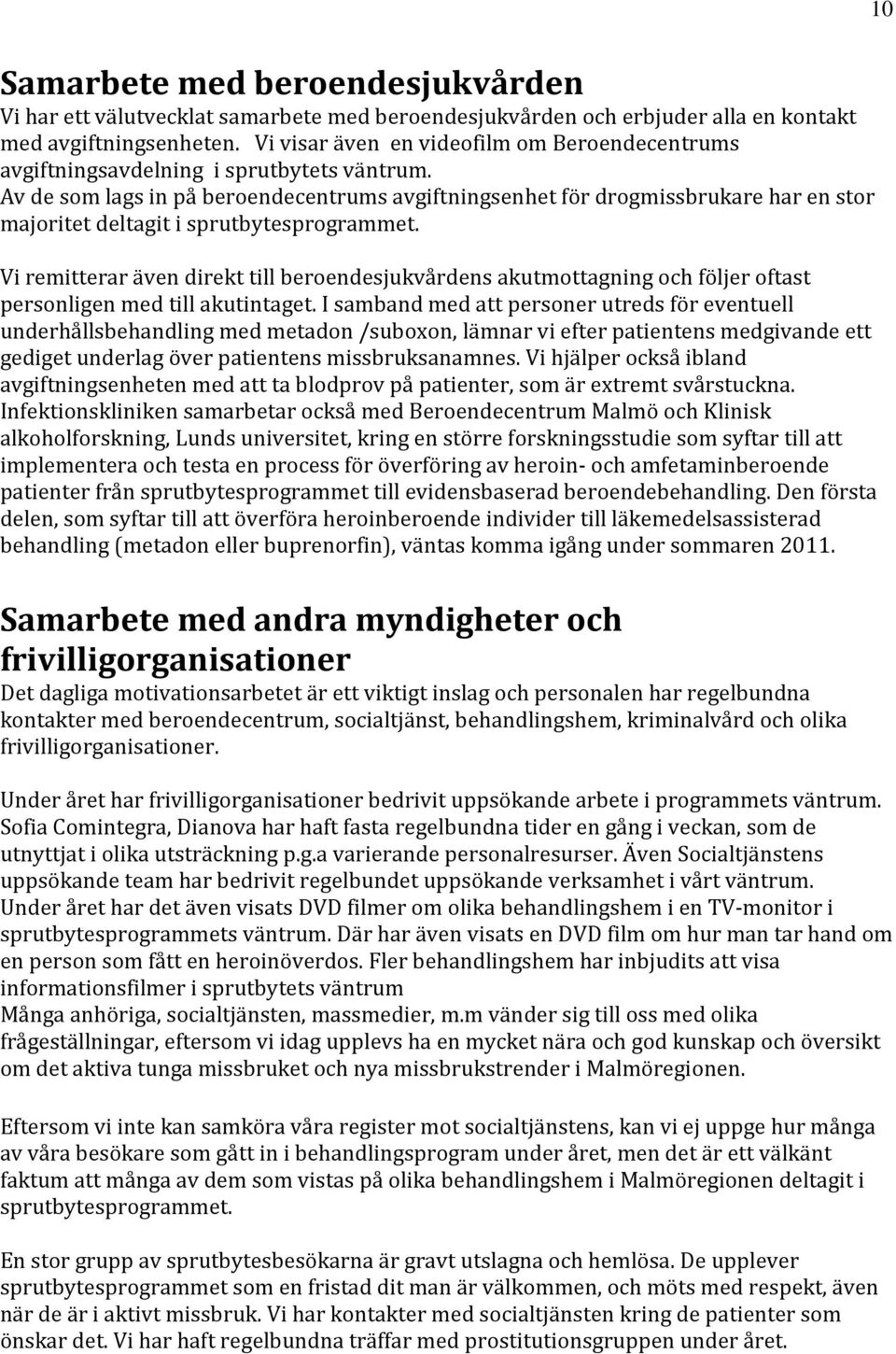 Av de som lags in på beroendecentrums avgiftningsenhet för drogmissbrukare har en stor majoritet deltagit i sprutbytesprogrammet.