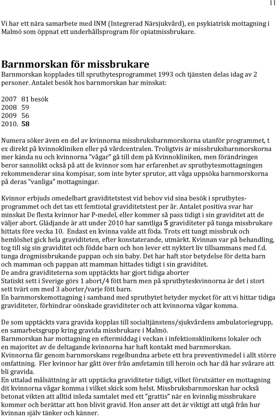 58 Numera söker även en del av kvinnorna missbruksbarnmorskorna utanför programmet, t ex direkt på kvinnokliniken eller på vårdcentralen.